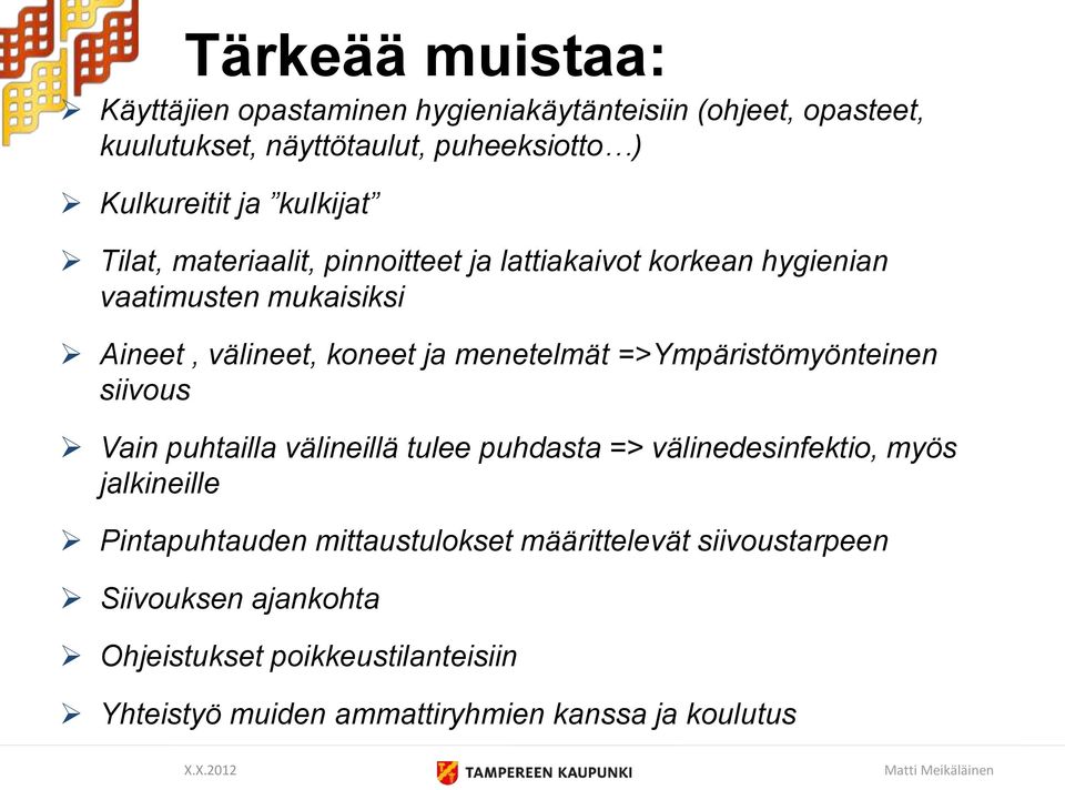 =>Ympäristömyönteinen siivous Vain puhtailla välineillä tulee puhdasta => välinedesinfektio, myös jalkineille Pintapuhtauden mittaustulokset