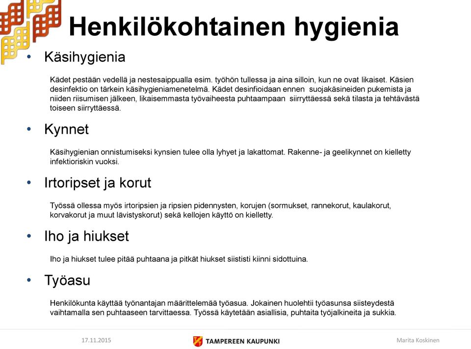 Kynnet Käsihygienian onnistumiseksi kynsien tulee olla lyhyet ja lakattomat. Rakenne- ja geelikynnet on kielletty infektioriskin vuoksi.