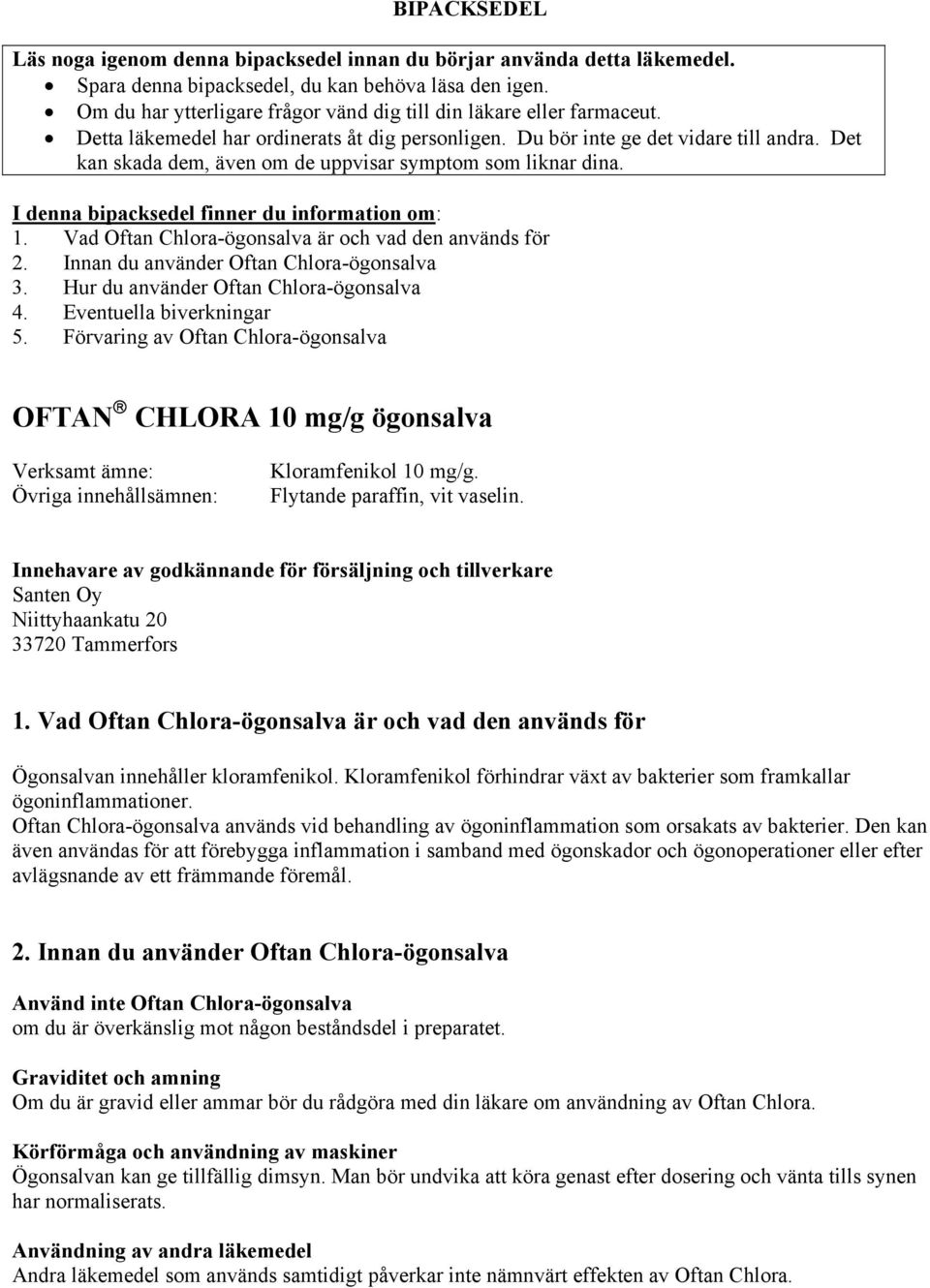 Det kan skada dem, även om de uppvisar symptom som liknar dina. I denna bipacksedel finner du information om: 1. Vad Oftan Chlora-ögonsalva är och vad den används för 2.