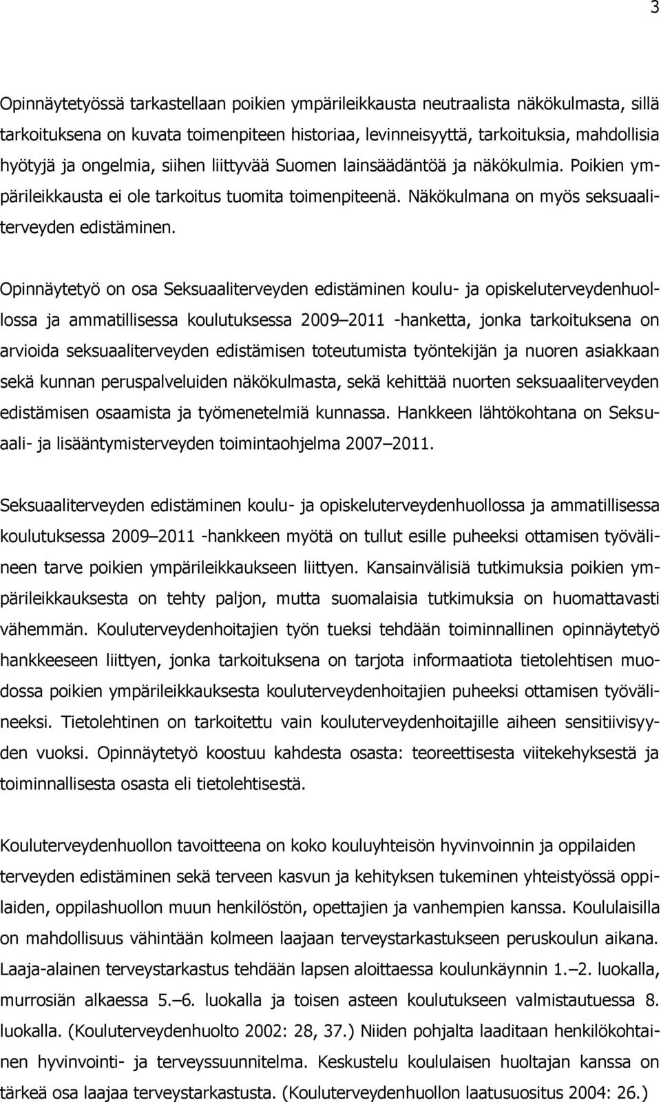 Opinnäytetyö on osa Seksuaaliterveyden edistäminen koulu- ja opiskeluterveydenhuollossa ja ammatillisessa koulutuksessa 2009 2011 -hanketta, jonka tarkoituksena on arvioida seksuaaliterveyden