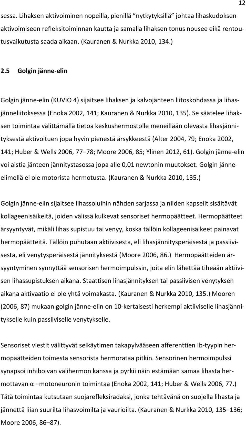 5 Golgin jänne-elin Golgin jänne-elin (KUVIO 4) sijaitsee lihaksen ja kalvojänteen liitoskohdassa ja lihasjänneliitoksessa (Enoka 2002, 141; Kauranen & Nurkka 2010, 135).