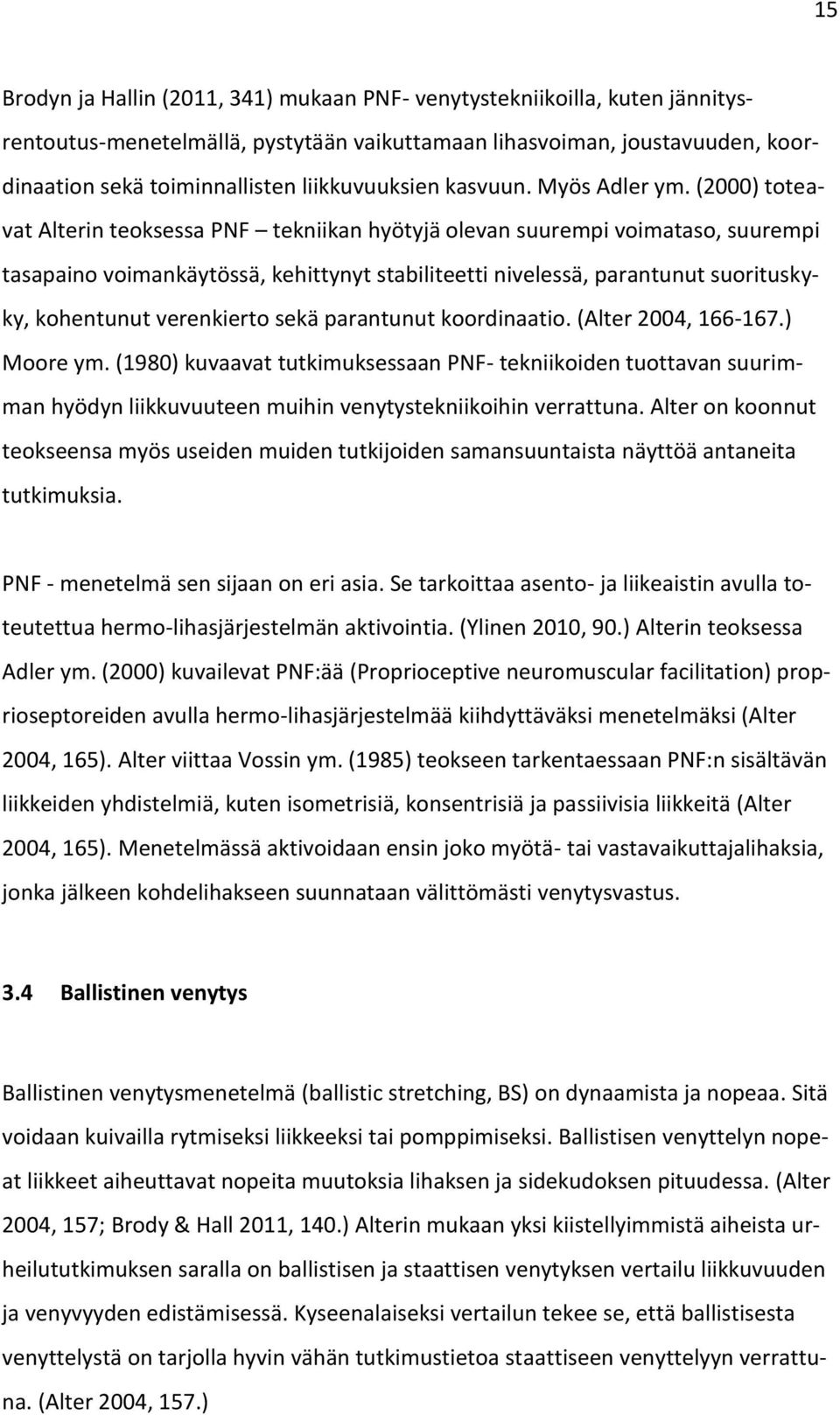 (2000) toteavat Alterin teoksessa PNF tekniikan hyötyjä olevan suurempi voimataso, suurempi tasapaino voimankäytössä, kehittynyt stabiliteetti nivelessä, parantunut suorituskyky, kohentunut