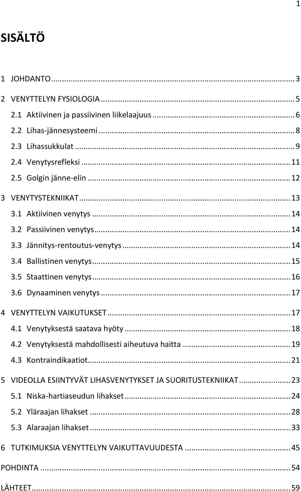 .. 16 3.6 Dynaaminen venytys... 17 4 VENYTTELYN VAIKUTUKSET... 17 4.1 Venytyksestä saatava hyöty... 18 4.2 Venytyksestä mahdollisesti aiheutuva haitta... 19 4.3 Kontraindikaatiot.