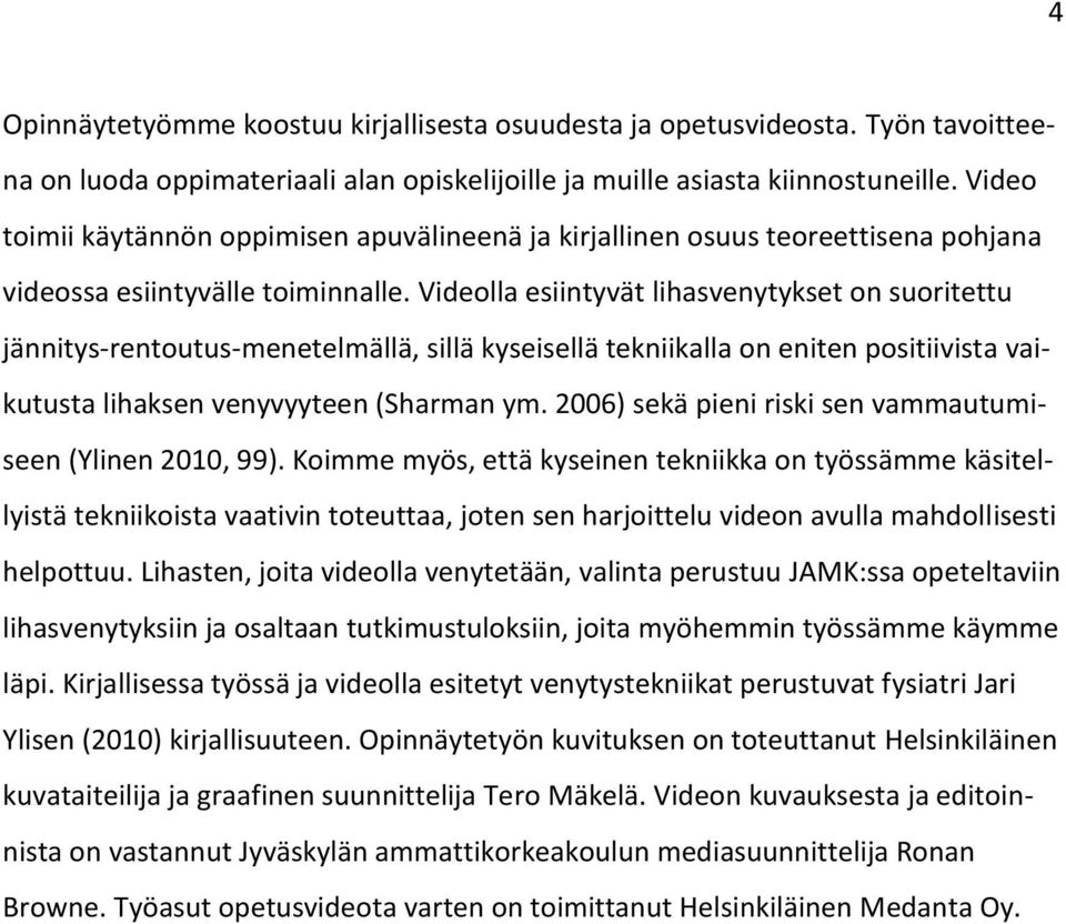 Videolla esiintyvät lihasvenytykset on suoritettu jännitys-rentoutus-menetelmällä, sillä kyseisellä tekniikalla on eniten positiivista vaikutusta lihaksen venyvyyteen (Sharman ym.