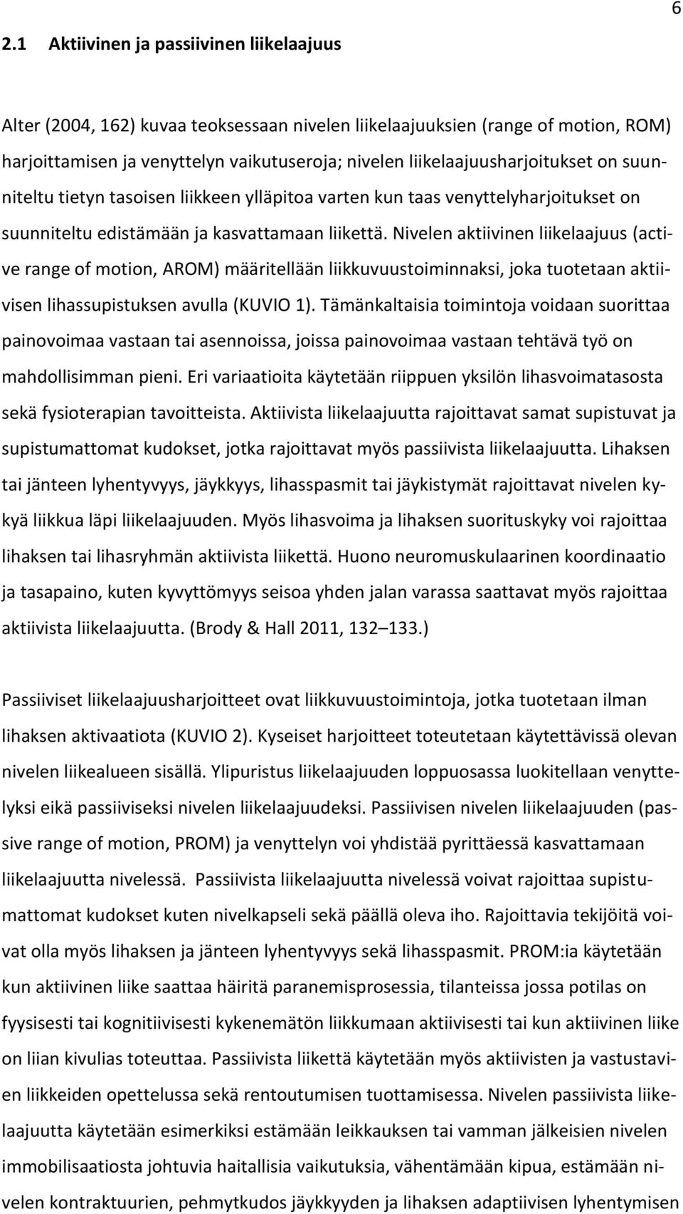 Nivelen aktiivinen liikelaajuus (active range of motion, AROM) määritellään liikkuvuustoiminnaksi, joka tuotetaan aktiivisen lihassupistuksen avulla (KUVIO 1).