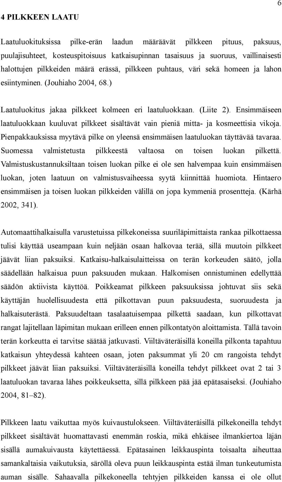 Ensimmäiseen laatuluokkaan kuuluvat pilkkeet sisältävät vain pieniä mitta- ja kosmeettisia vikoja. Pienpakkauksissa myytävä pilke on yleensä ensimmäisen laatuluokan täyttävää tavaraa.