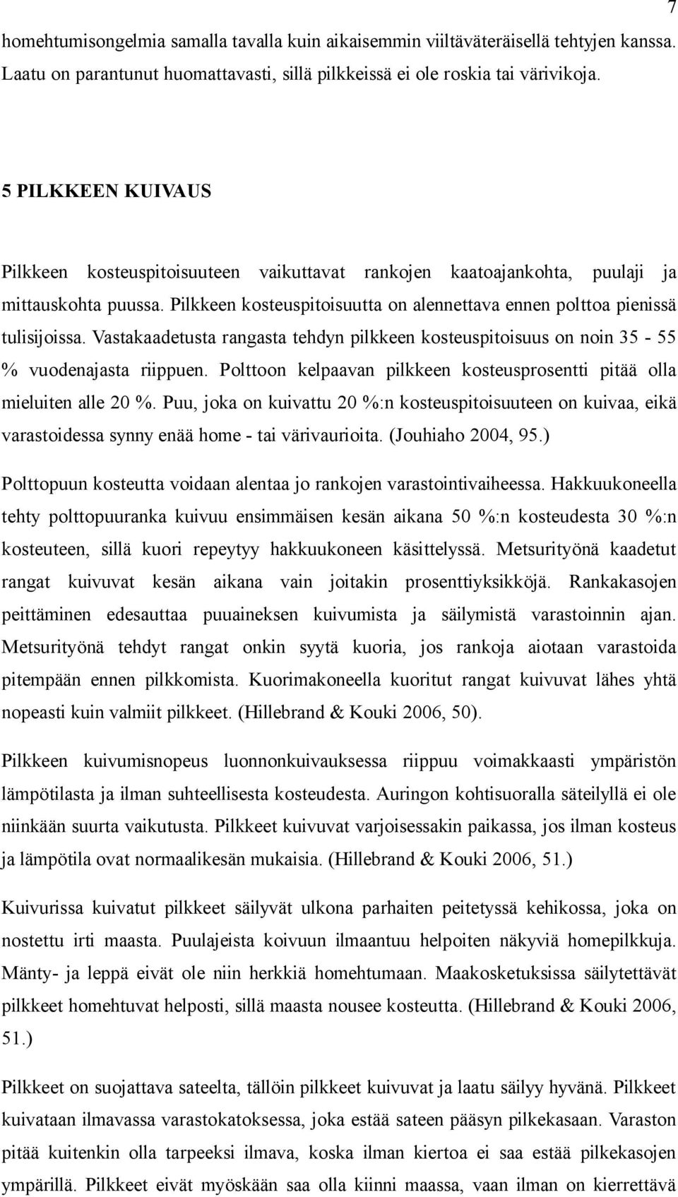 Vastakaadetusta rangasta tehdyn pilkkeen kosteuspitoisuus on noin 35-55 % vuodenajasta riippuen. Polttoon kelpaavan pilkkeen kosteusprosentti pitää olla mieluiten alle 20 %.