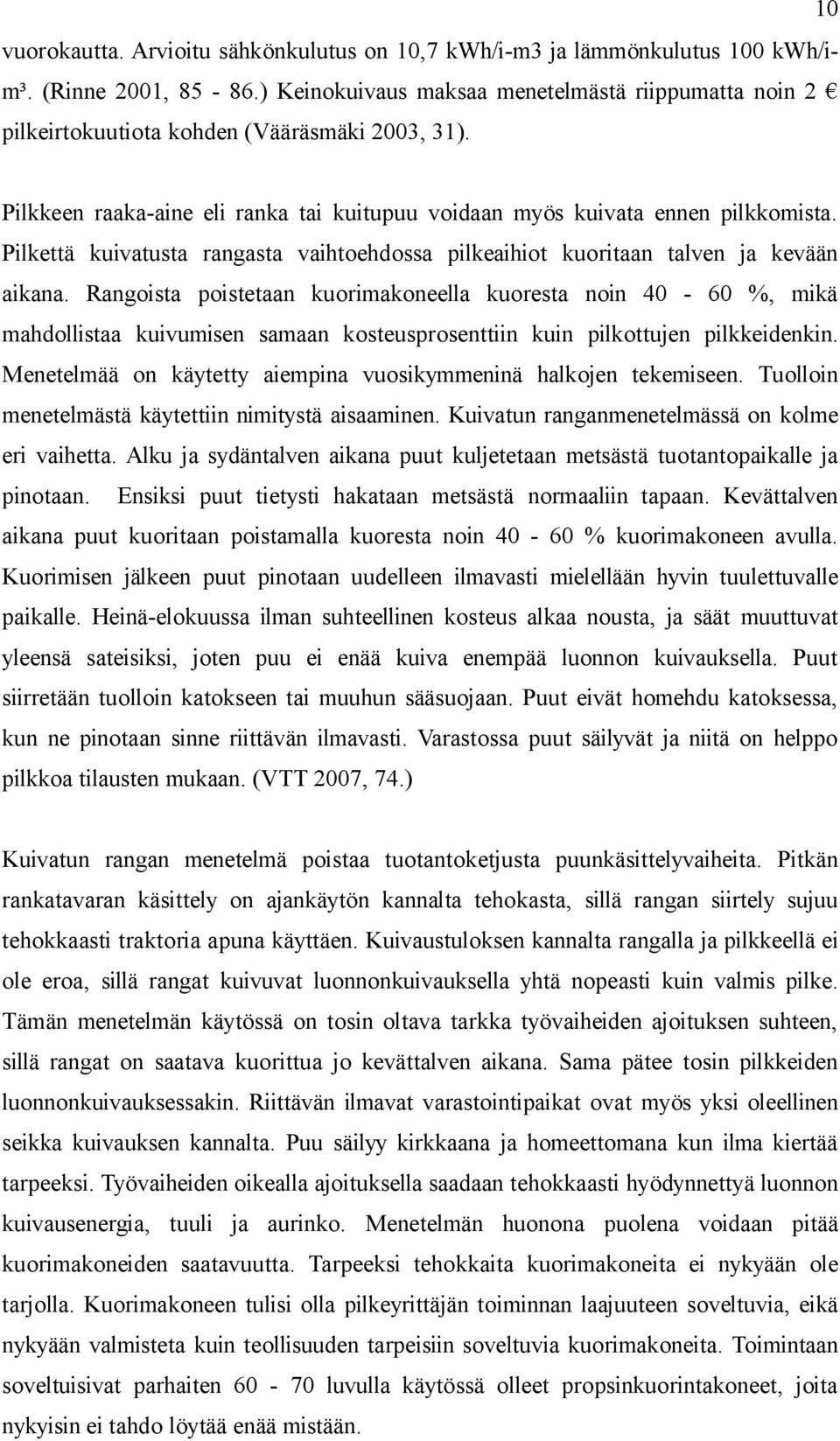 Pilkettä kuivatusta rangasta vaihtoehdossa pilkeaihiot kuoritaan talven ja kevään aikana.