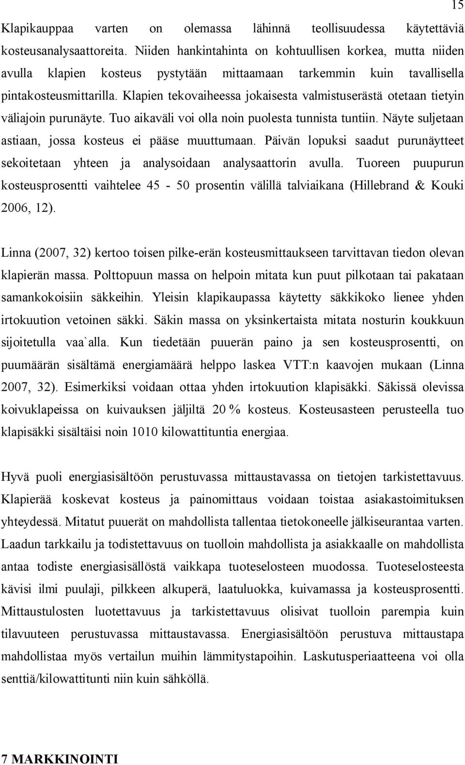 Klapien tekovaiheessa jokaisesta valmistuserästä otetaan tietyin väliajoin purunäyte. Tuo aikaväli voi olla noin puolesta tunnista tuntiin. Näyte suljetaan astiaan, jossa kosteus ei pääse muuttumaan.