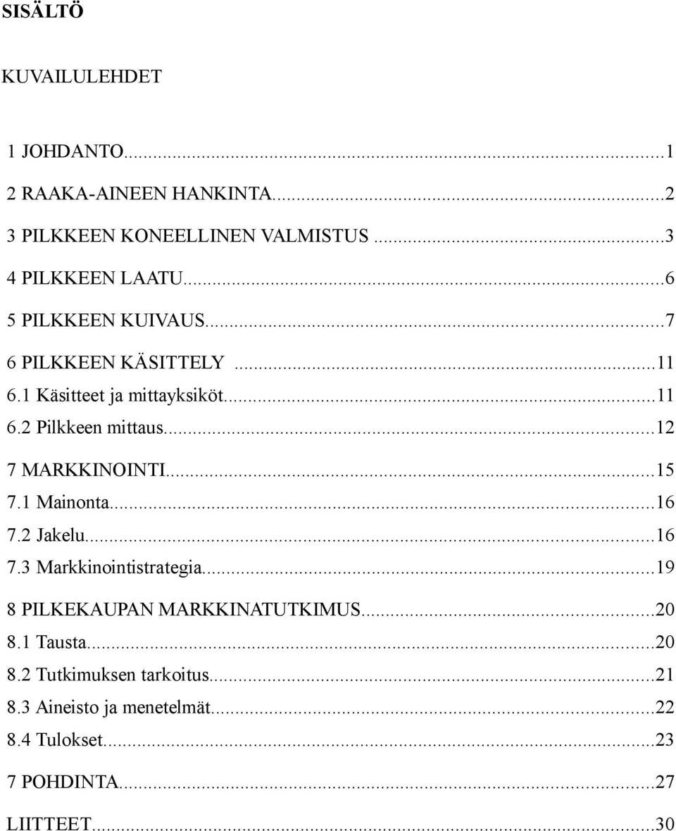 ..12 7 MARKKINOINTI...15 7.1 Mainonta...16 7.2 Jakelu...16 7.3 Markkinointistrategia...19 8 PILKEKAUPAN MARKKINATUTKIMUS.