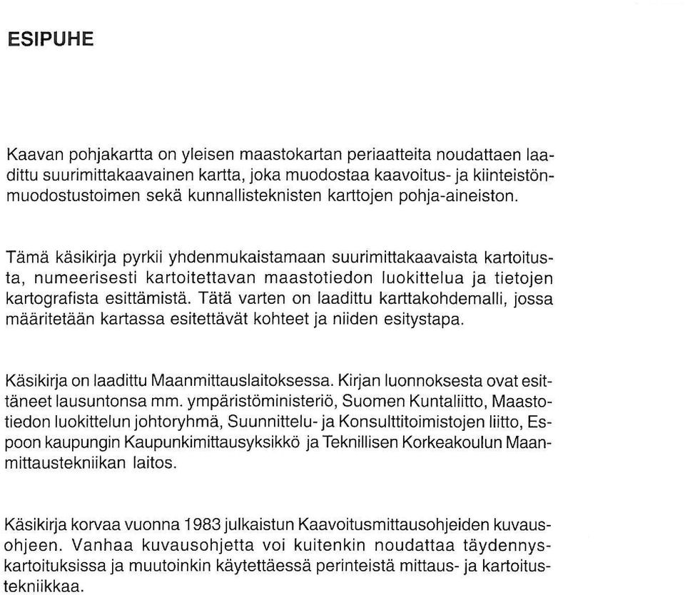 Tätä varten on laadittu karttakohdemalli, jossa määritetään kartassa esitettävät kohteet ja niiden esitystapa. Käsikirja on laadittu Maanmittauslaitoksessa.