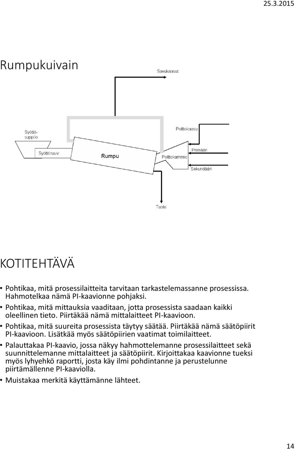 Pohtikaa, mitä suureita prosessista täytyy säätää. Piirtäkää nämä säätöpiirit PI-kaavioon. Lisätkää myös säätöpiirien vaatimat toimilaitteet.