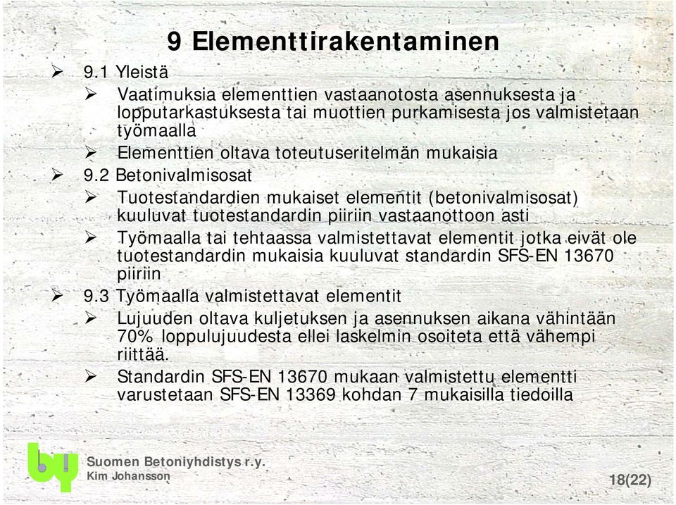 2 Betonivalmisosat Tuotestandardien mukaiset elementit (betonivalmisosat) kuuluvat tuotestandardin piiriin vastaanottoon asti Työmaalla tai tehtaassa valmistettavat elementit jotka eivät