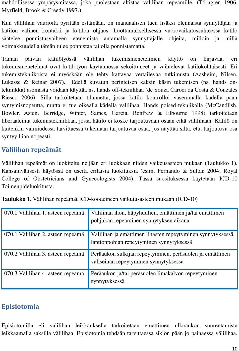 Luottamuksellisessa vuorovaikutussuhteessa kätilö säätelee ponnistusvaiheen etenemistä antamalla synnyttäjälle ohjeita, milloin ja millä voimakkuudella tämän tulee ponnistaa tai olla ponnistamatta.