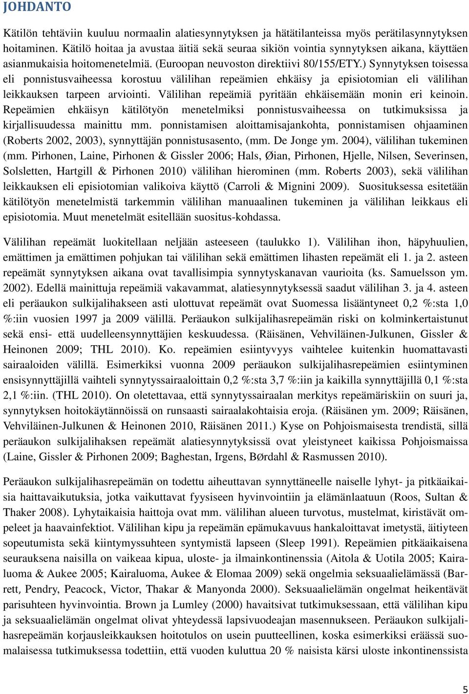 ) Synnytyksen toisessa eli ponnistusvaiheessa korostuu välilihan repeämien ehkäisy ja episiotomian eli välilihan leikkauksen tarpeen arviointi.