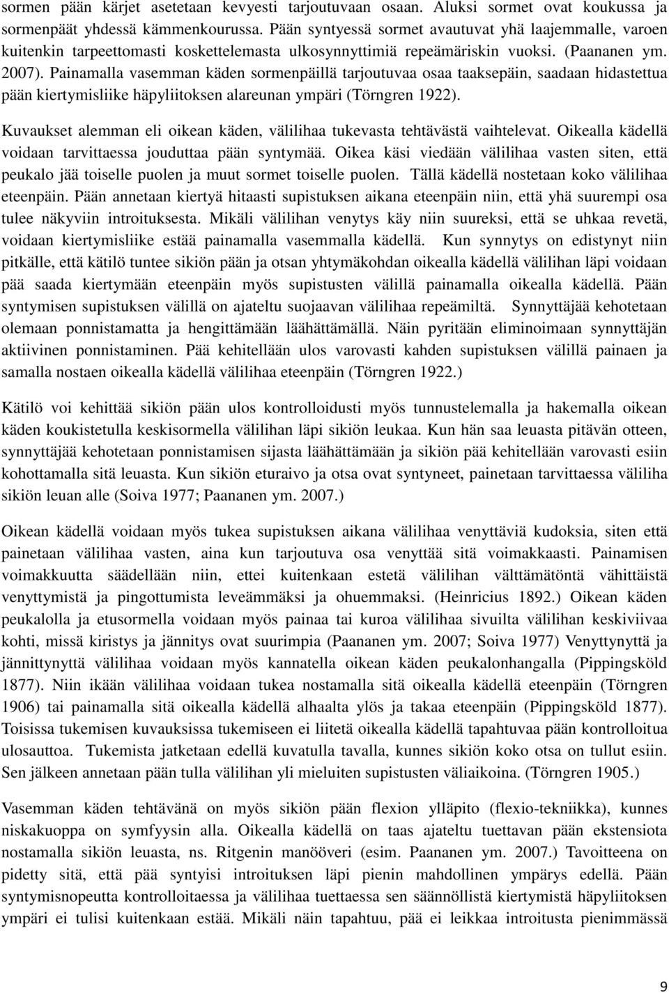 Painamalla vasemman käden sormenpäillä tarjoutuvaa osaa taaksepäin, saadaan hidastettua pään kiertymisliike häpyliitoksen alareunan ympäri (Törngren 1922).