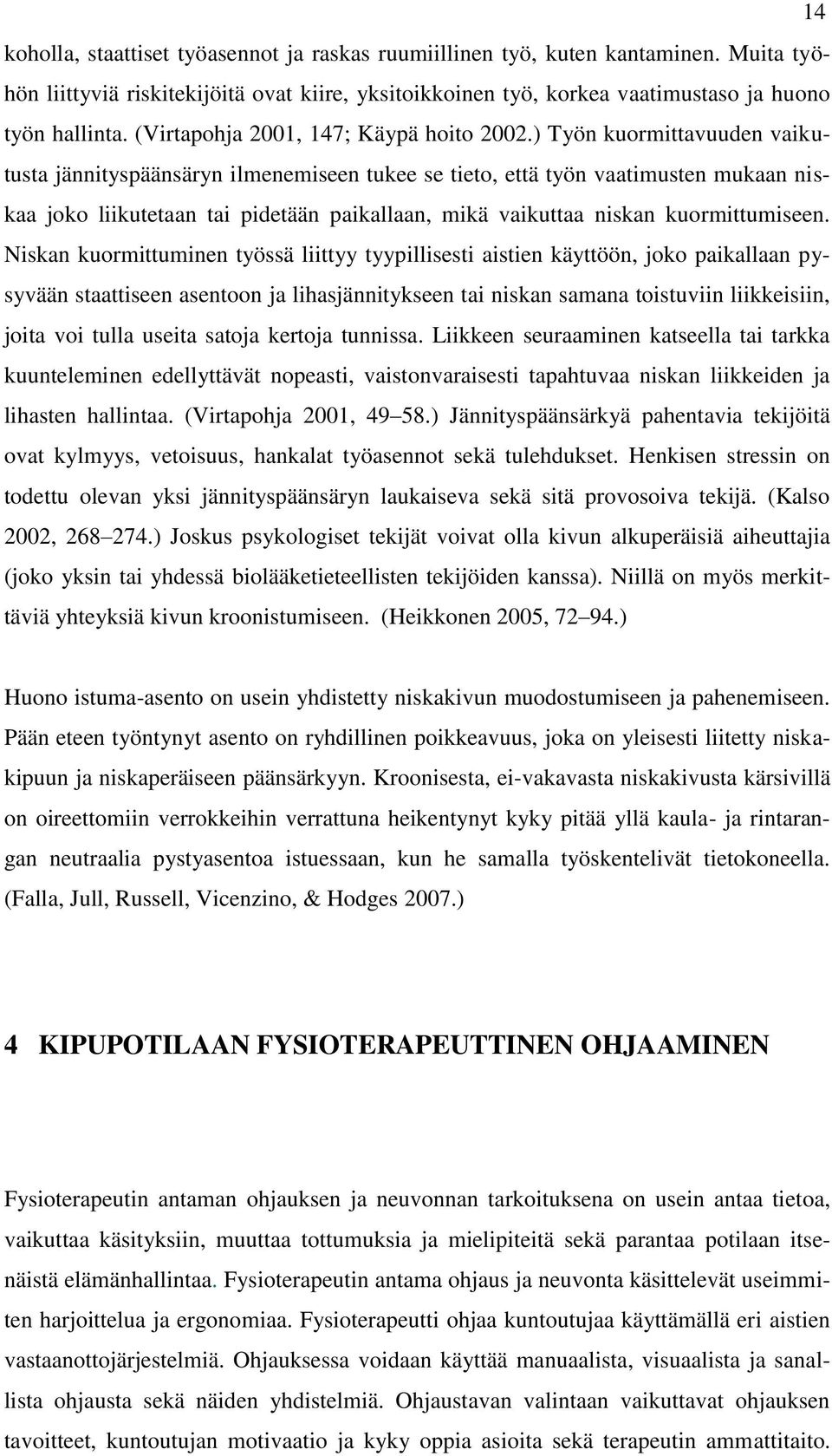 ) Työn kuormittavuuden vaikutusta jännityspäänsäryn ilmenemiseen tukee se tieto, että työn vaatimusten mukaan niskaa joko liikutetaan tai pidetään paikallaan, mikä vaikuttaa niskan kuormittumiseen.