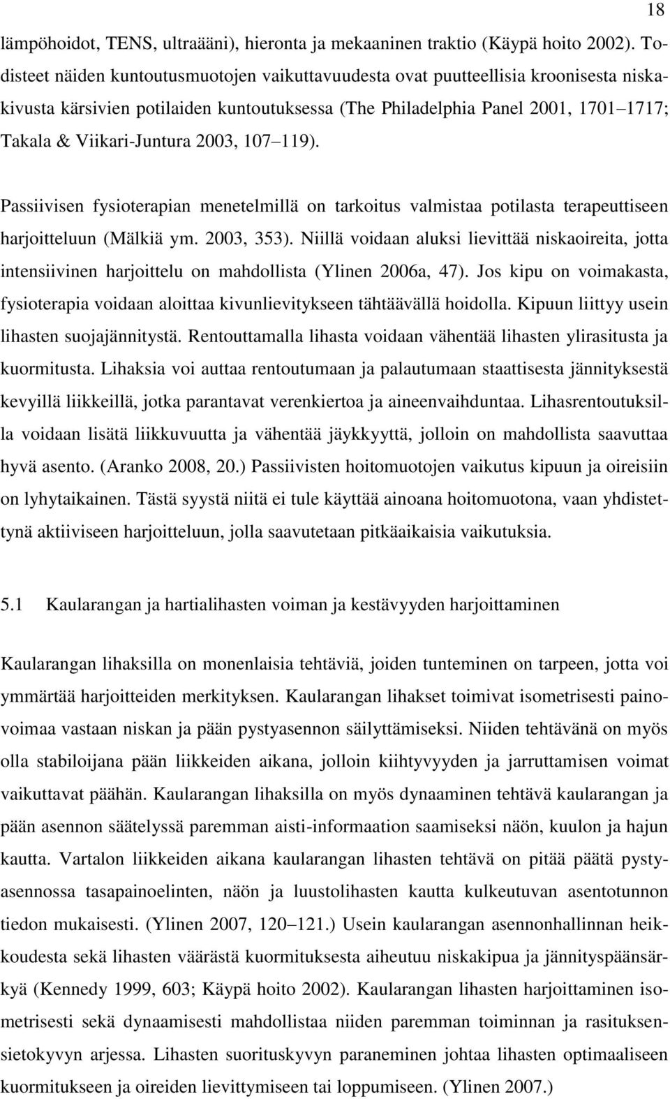 2003, 107 119). Passiivisen fysioterapian menetelmillä on tarkoitus valmistaa potilasta terapeuttiseen harjoitteluun (Mälkiä ym. 2003, 353).