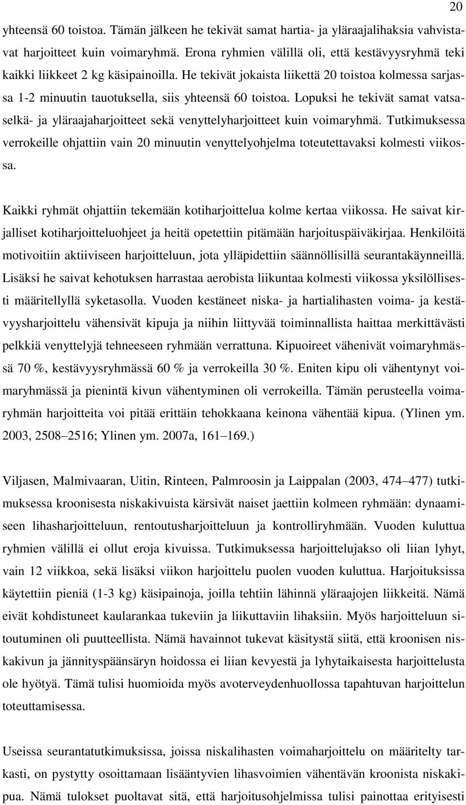 Lopuksi he tekivät samat vatsaselkä- ja yläraajaharjoitteet sekä venyttelyharjoitteet kuin voimaryhmä.