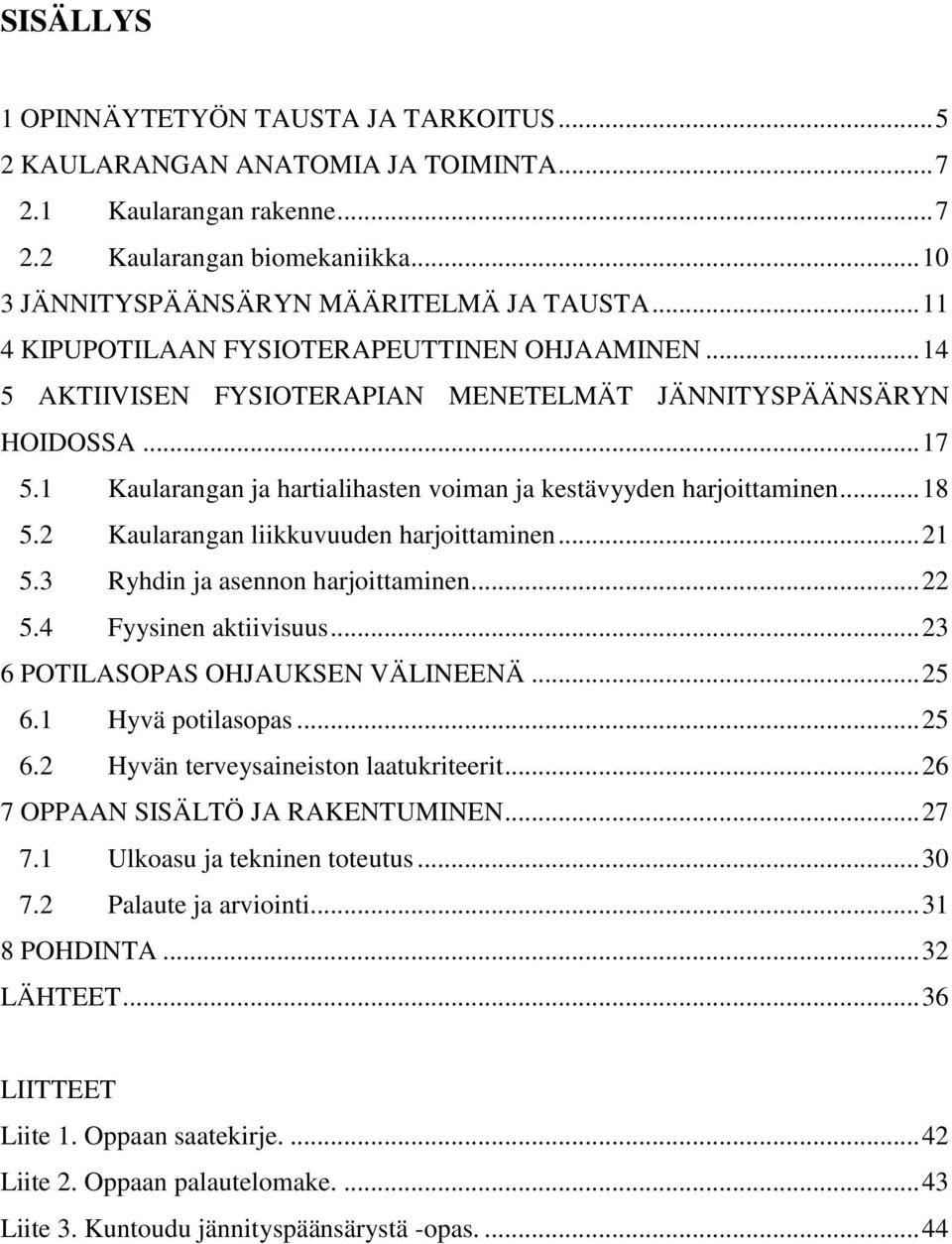 .. 18 5.2 Kaularangan liikkuvuuden harjoittaminen... 21 5.3 Ryhdin ja asennon harjoittaminen... 22 5.4 Fyysinen aktiivisuus... 23 6 POTILASOPAS OHJAUKSEN VÄLINEENÄ... 25 6.