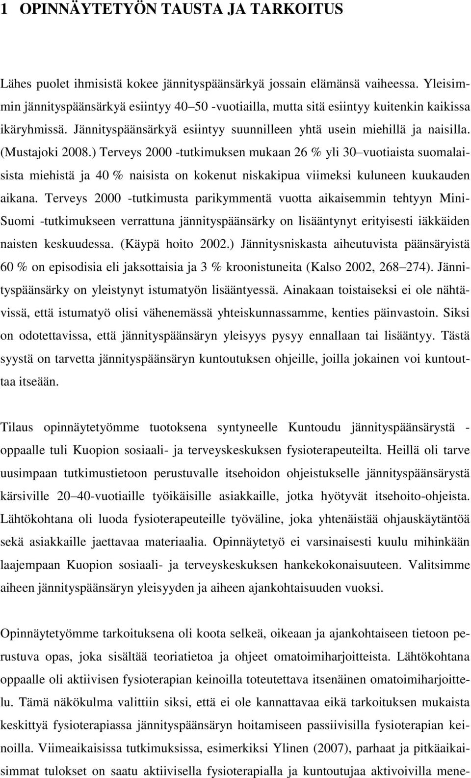 ) Terveys 2000 -tutkimuksen mukaan 26 % yli 30 vuotiaista suomalaisista miehistä ja 40 % naisista on kokenut niskakipua viimeksi kuluneen kuukauden aikana.