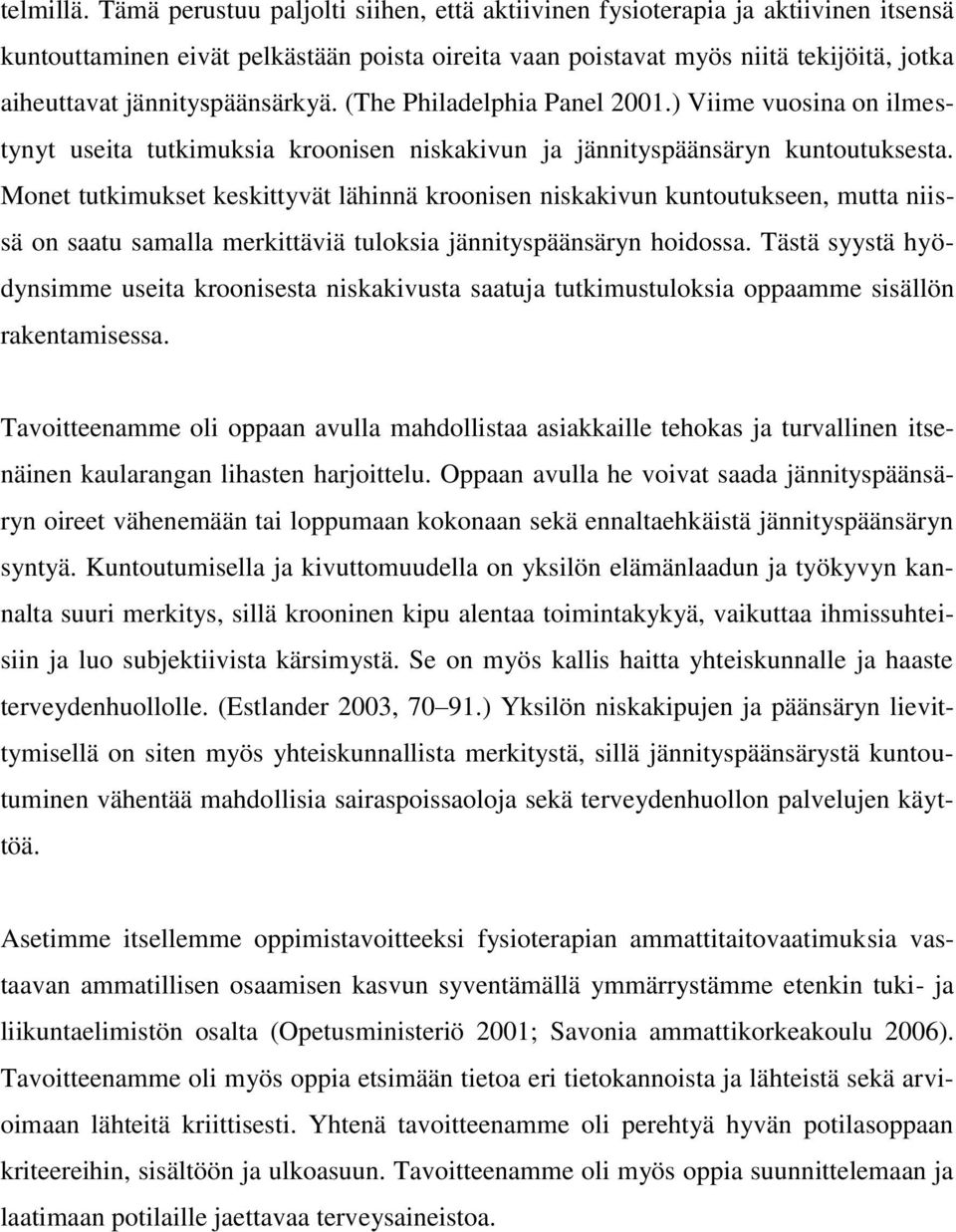 jännityspäänsärkyä. (The Philadelphia Panel 2001.) Viime vuosina on ilmestynyt useita tutkimuksia kroonisen niskakivun ja jännityspäänsäryn kuntoutuksesta.