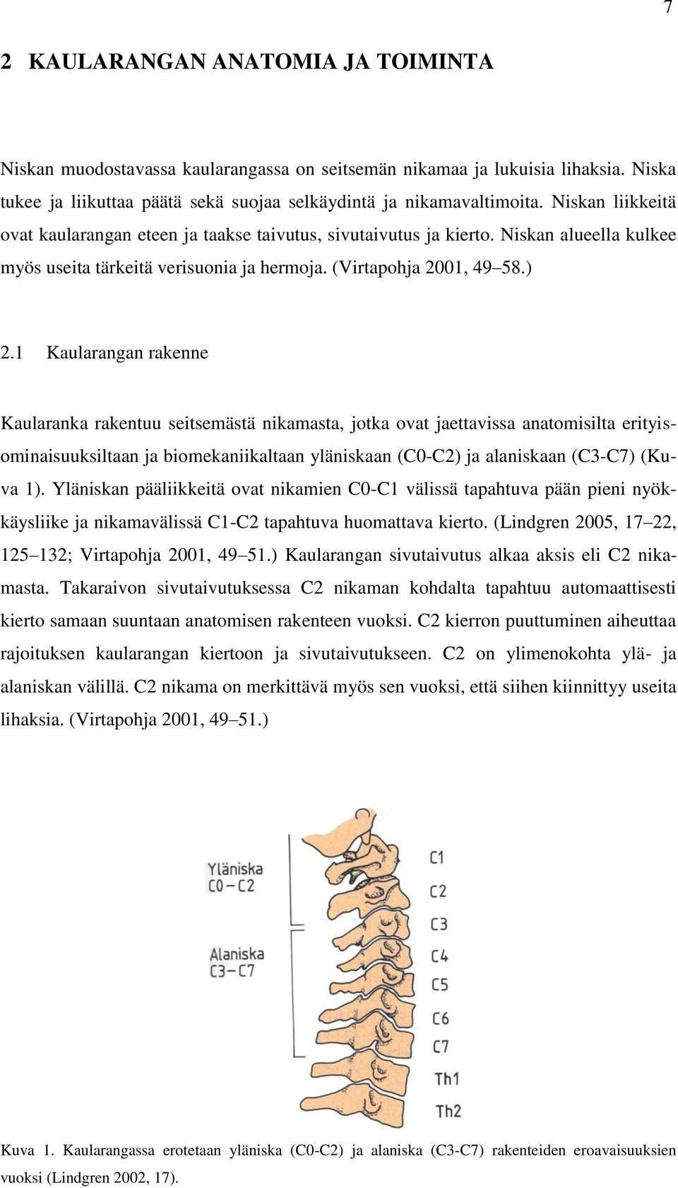 1 Kaularangan rakenne Kaularanka rakentuu seitsemästä nikamasta, jotka ovat jaettavissa anatomisilta erityisominaisuuksiltaan ja biomekaniikaltaan yläniskaan (C0-C2) ja alaniskaan (C3-C7) (Kuva 1).