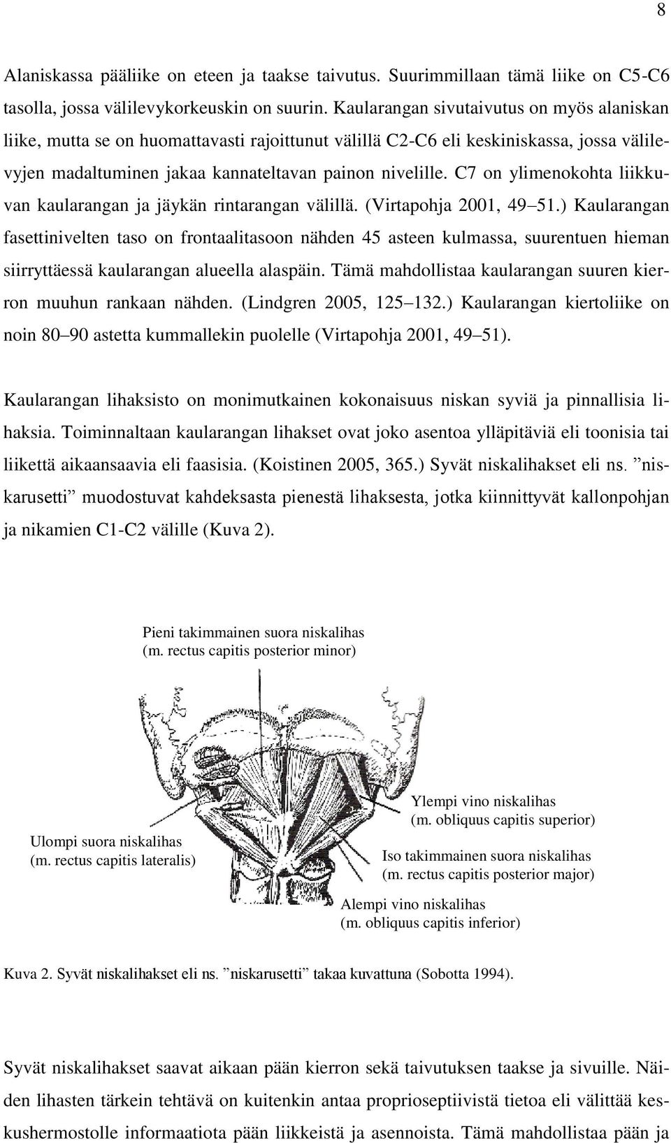 C7 on ylimenokohta liikkuvan kaularangan ja jäykän rintarangan välillä. (Virtapohja 2001, 49 51.