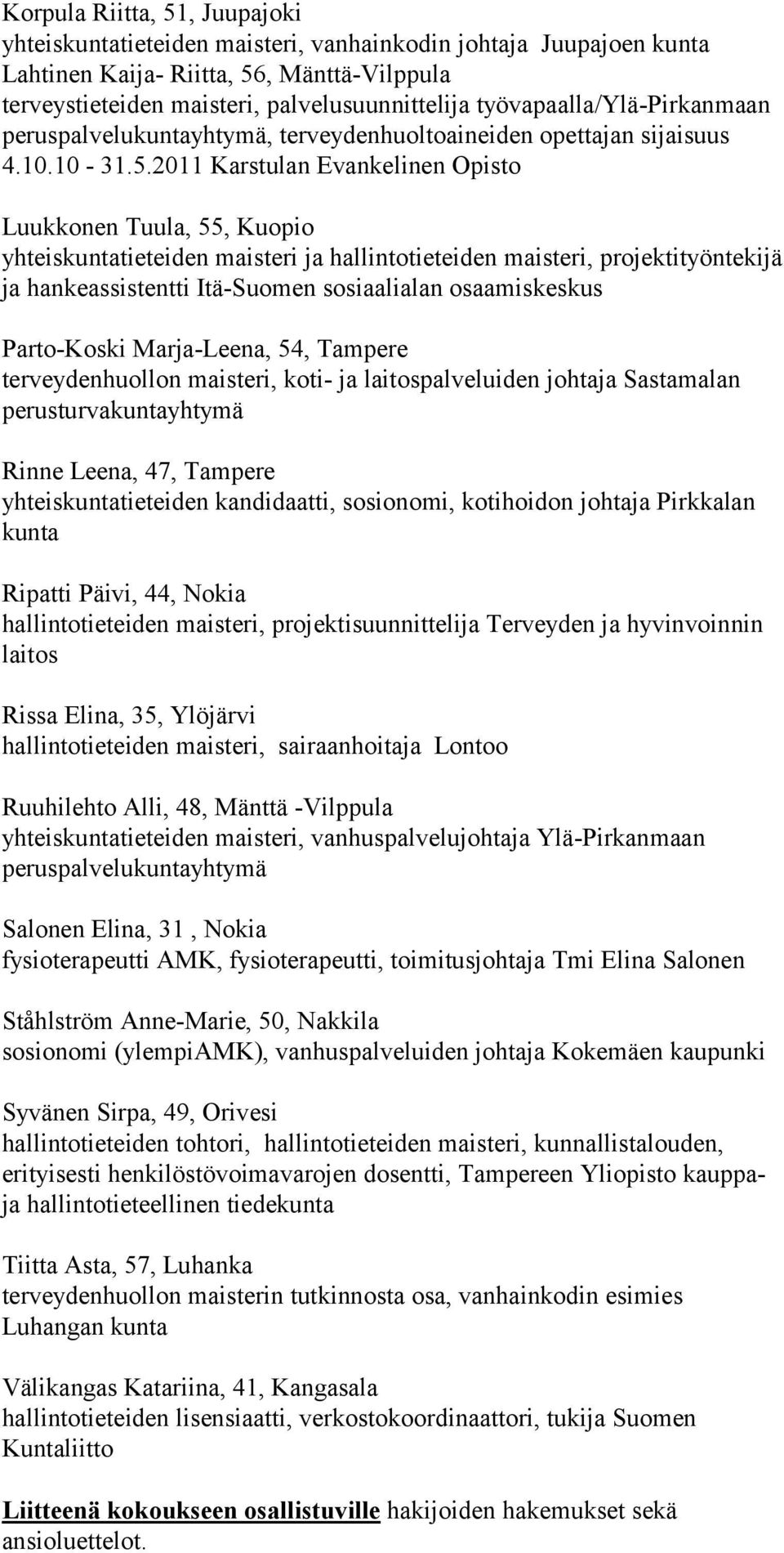 2011 Karstulan Evankelinen Opisto Luukkonen Tuula, 55, Kuopio yhteiskuntatieteiden maisteri ja hallintotieteiden maisteri, projektityöntekijä ja hankeassistentti Itä-Suomen sosiaalialan osaamiskeskus