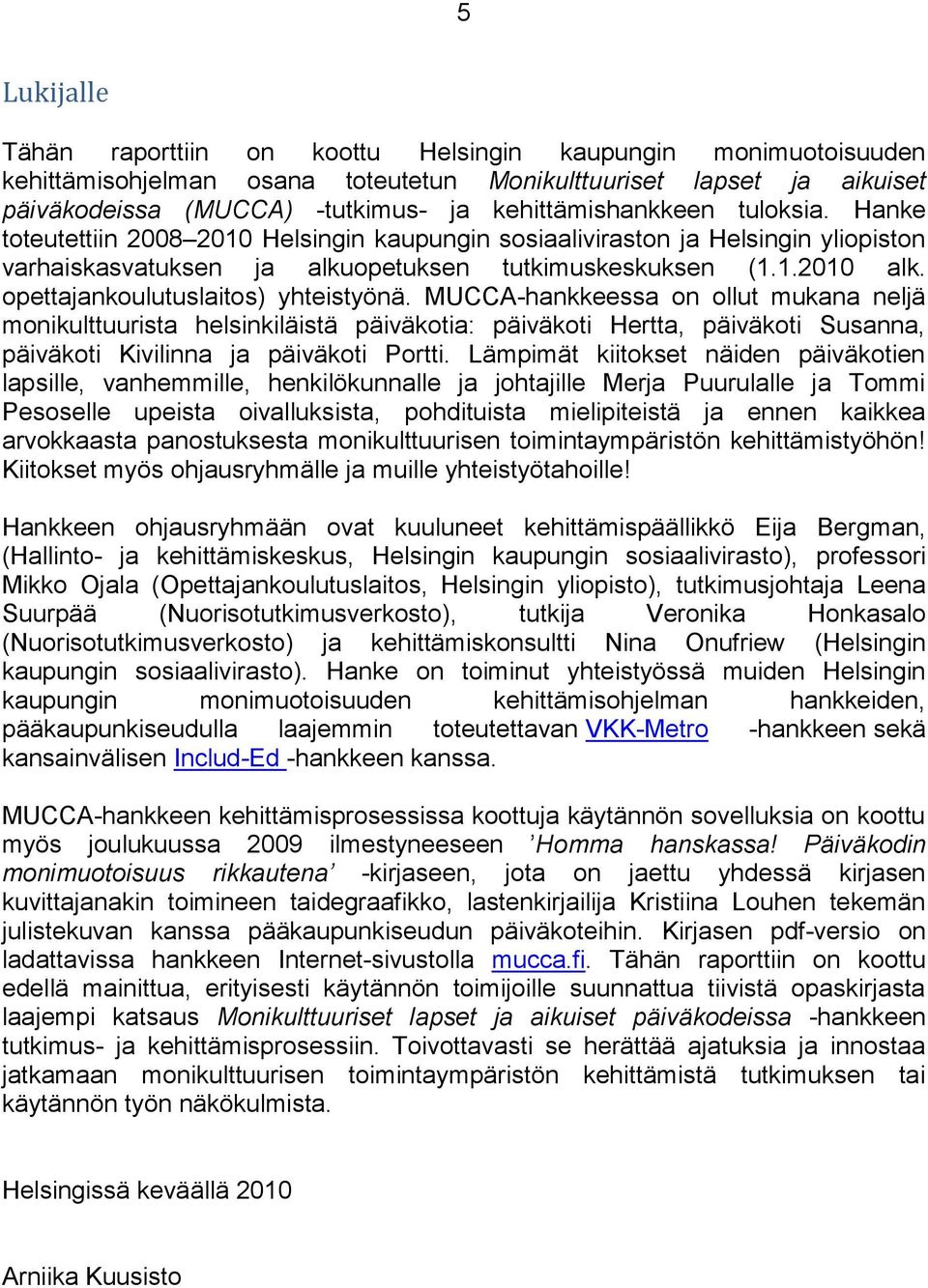 opettajankoulutuslaitos) yhteistyönä. MUCCA-hankkeessa on ollut mukana neljä monikulttuurista helsinkiläistä päiväkotia: päiväkoti Hertta, päiväkoti Susanna, päiväkoti Kivilinna ja päiväkoti Portti.