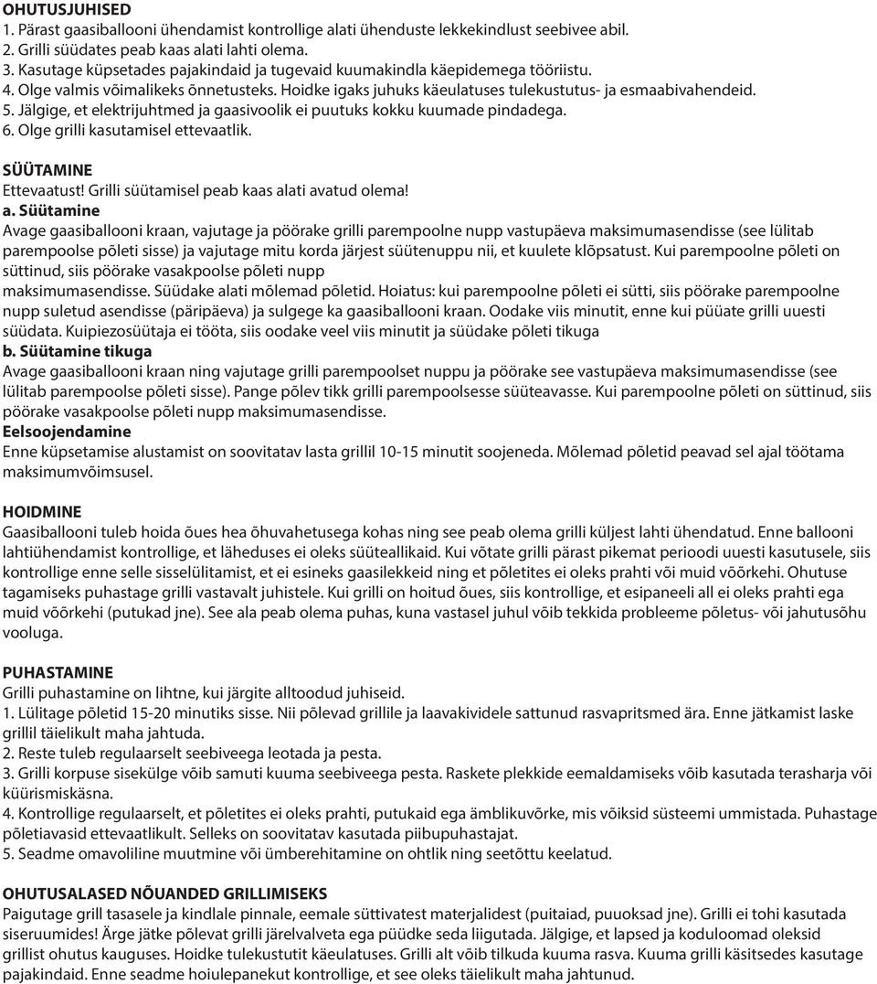 Jälgige, et elektrijuhtmed ja gaasivoolik ei puutuks kokku kuumade pindadega. 6. Olge grilli kasutamisel ettevaatlik. SÜÜTAMINE Ettevaatust! Grilli süütamisel peab kaas al