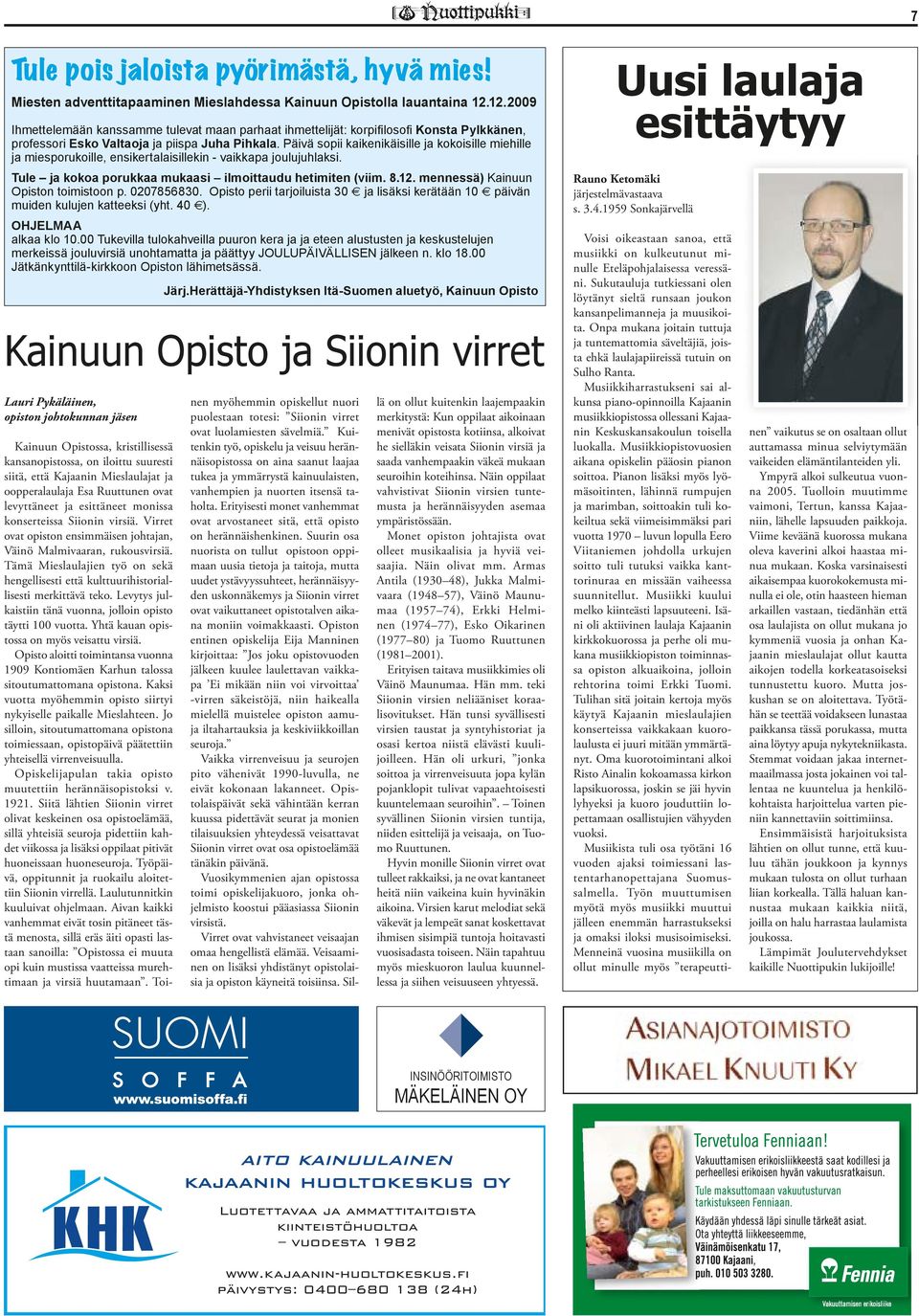 Päivä sopii kaikenikäisille ja kokoisille miehille ja miesporukoille, ensikertalaisillekin - vaikkapa joulujuhlaksi. Tule ja kokoa porukkaa mukaasi ilmoittaudu hetimiten (viim. 8.12.