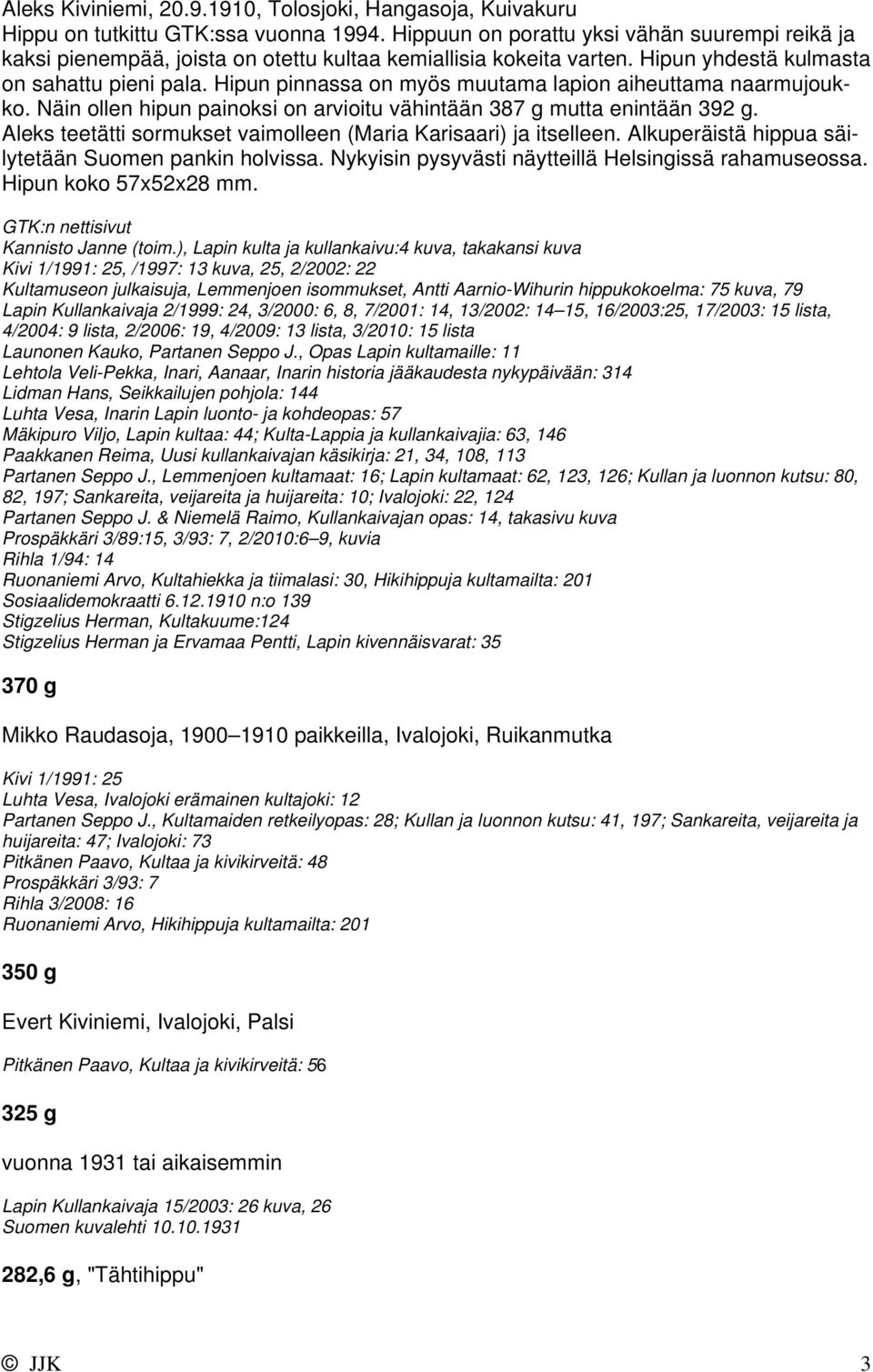 Hipun pinnassa on myös muutama lapion aiheuttama naarmujoukko. Näin ollen hipun painoksi on arvioitu vähintään 387 g mutta enintään 392 g.