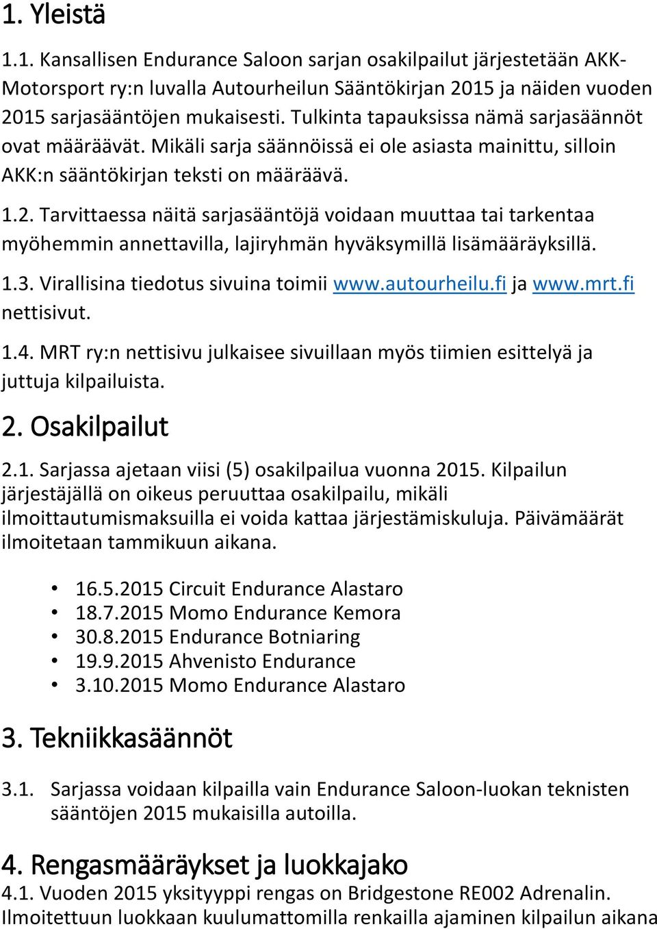 Tarvittaessa näitä sarjasääntöjä voidaan muuttaa tai tarkentaa myöhemmin annettavilla, lajiryhmän hyväksymillä lisämääräyksillä. 1.3. Virallisina tiedotus sivuina toimii www.autourheilu.fi ja www.mrt.