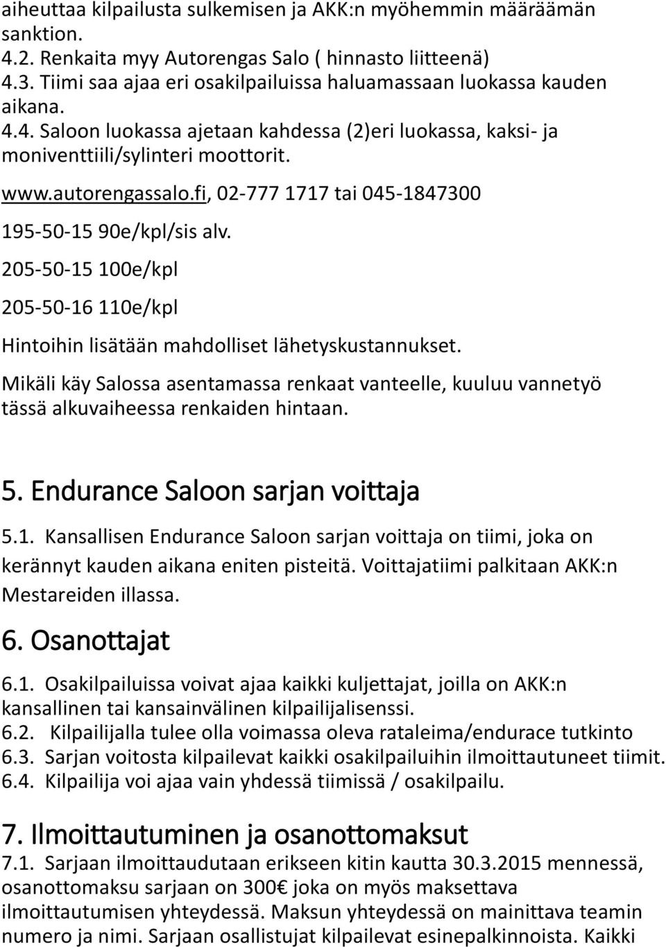 fi, 02-777 1717 tai 045-1847300 195-50-15 90e/kpl/sis alv. 205-50-15 100e/kpl 205-50-16 110e/kpl Hintoihin lisätään mahdolliset lähetyskustannukset.