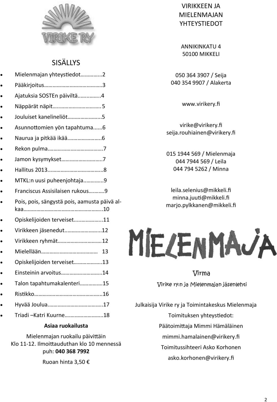 .10 Opiskelijoiden terveiset......11 Virikkeen jäsenedut.....12 Virikkeen ryhmät. 12 Mielellään. 13 Opiskelijoiden terveiset..13 Einsteinin arvoitus..14 Talon tapahtumakalenteri.15 Ristikko.