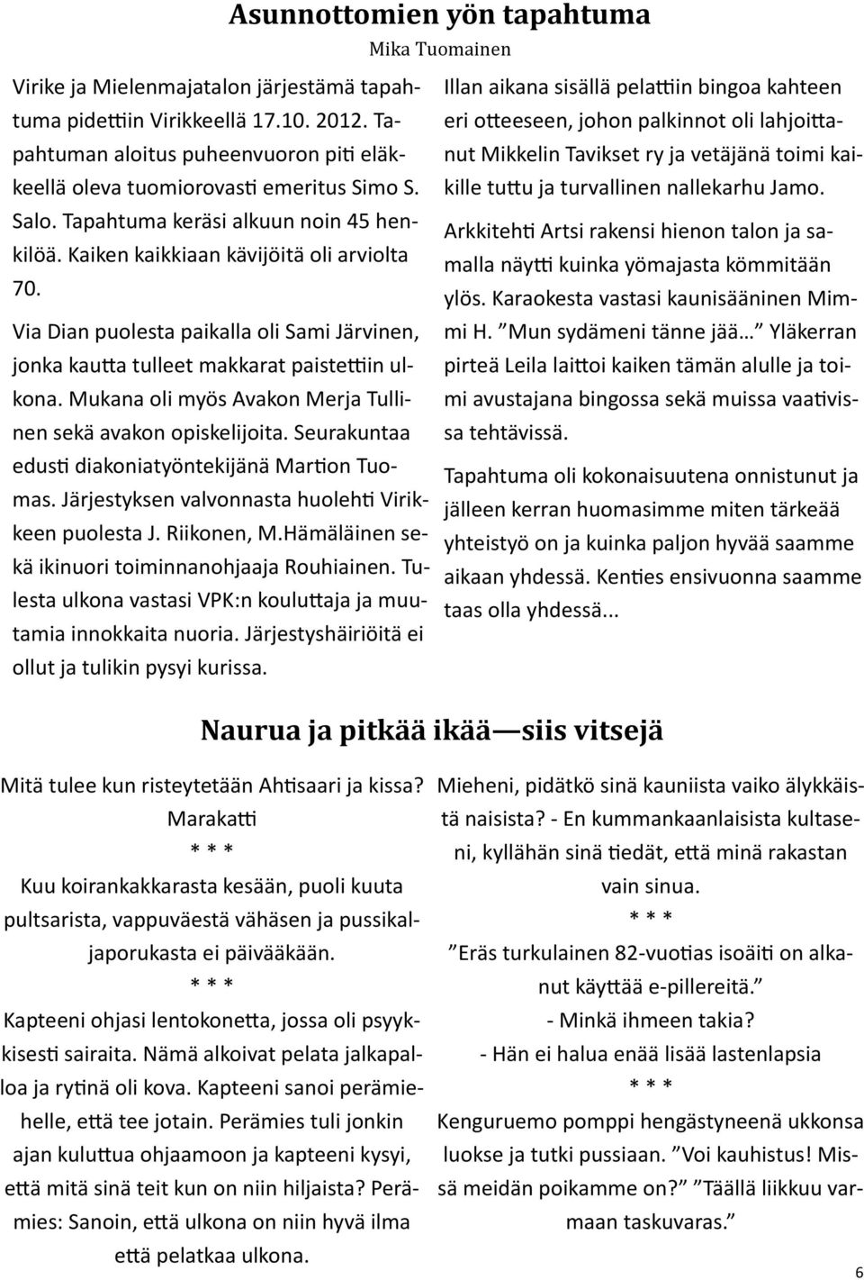 Via Dian puolesta paikalla oli Sami Järvinen, jonka kautta tulleet makkarat paistettiin ulkona. Mukana oli myös Avakon Merja Tullinen sekä avakon opiskelijoita.