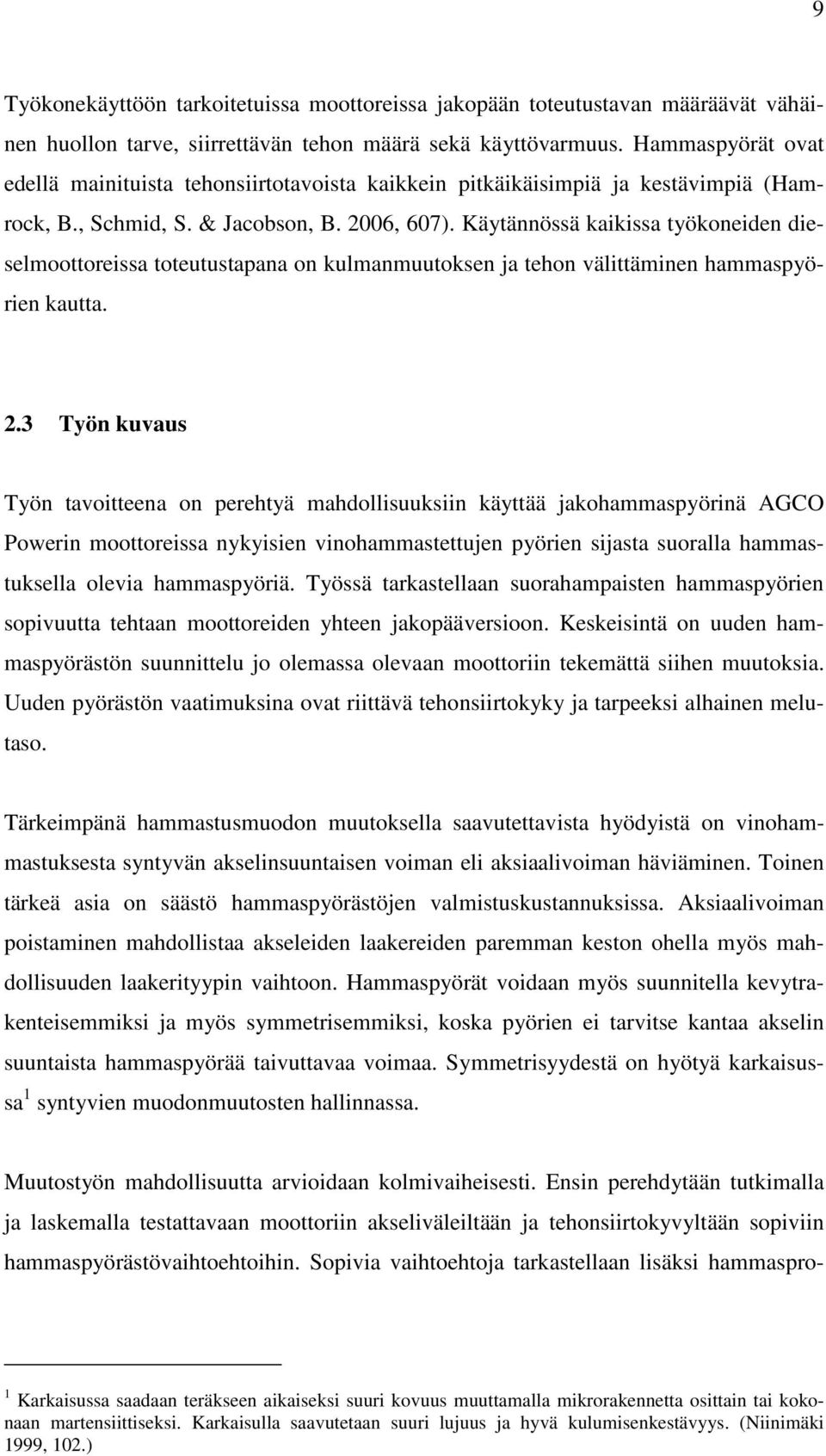 Käytännössä kaikissa työkoneiden dieselmoottoreissa toteutustapana on kulmanmuutoksen ja tehon välittäminen hammaspyörien kautta. 2.