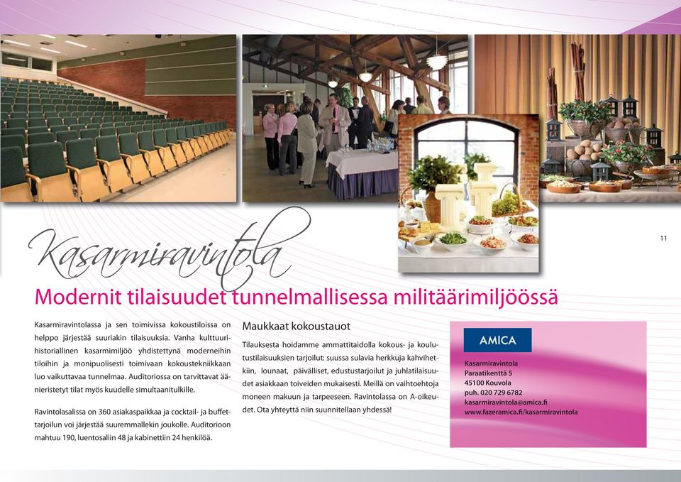 Auditoriossa on tarvittavat äänieristetyt tilat myös kuudelle simultaanitulkille. Ravintolasalissa on 360 asiakaspaikkaa ja cocktail- ja buffettarjoilun voi järjestää suuremmallekin joukolle.