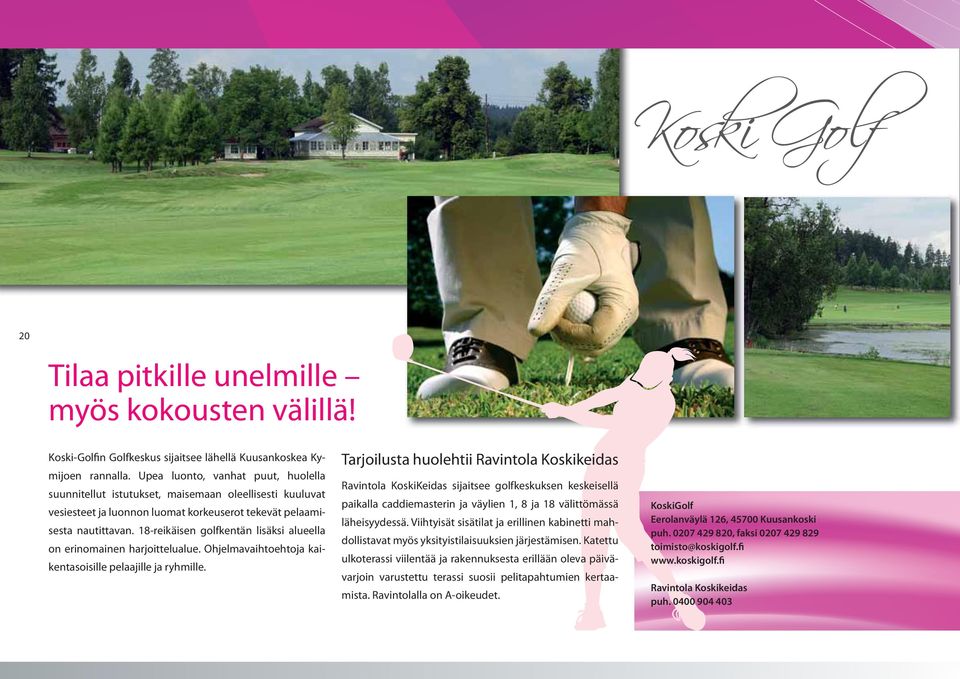 18-reikäisen golfkentän lisäksi alueella on erinomainen harjoittelualue. Ohjelmavaihtoehtoja kaikentasoisille pelaajille ja ryhmille.