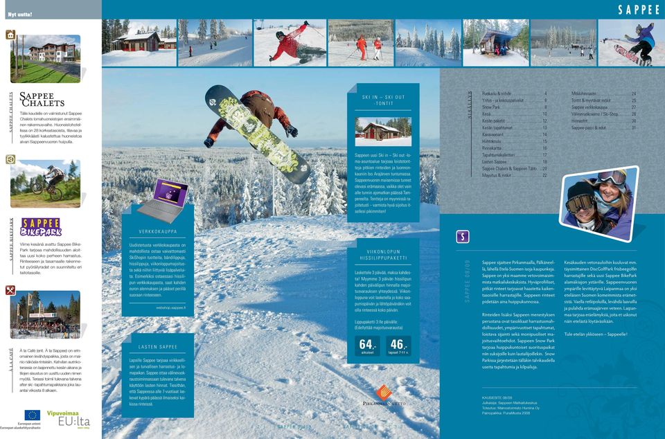 .. 6 Snow Park... 8 Kesä... 10 Kesän paketit... 12 Kesän tapahtumat... 13 Karavaanarit... 14 Hiihtokoulu... 15 Rinnekartta... 16 Mökkihinnasto... 24 Tontit & myytävät mökit... 25 Sappee verkkokauppa.