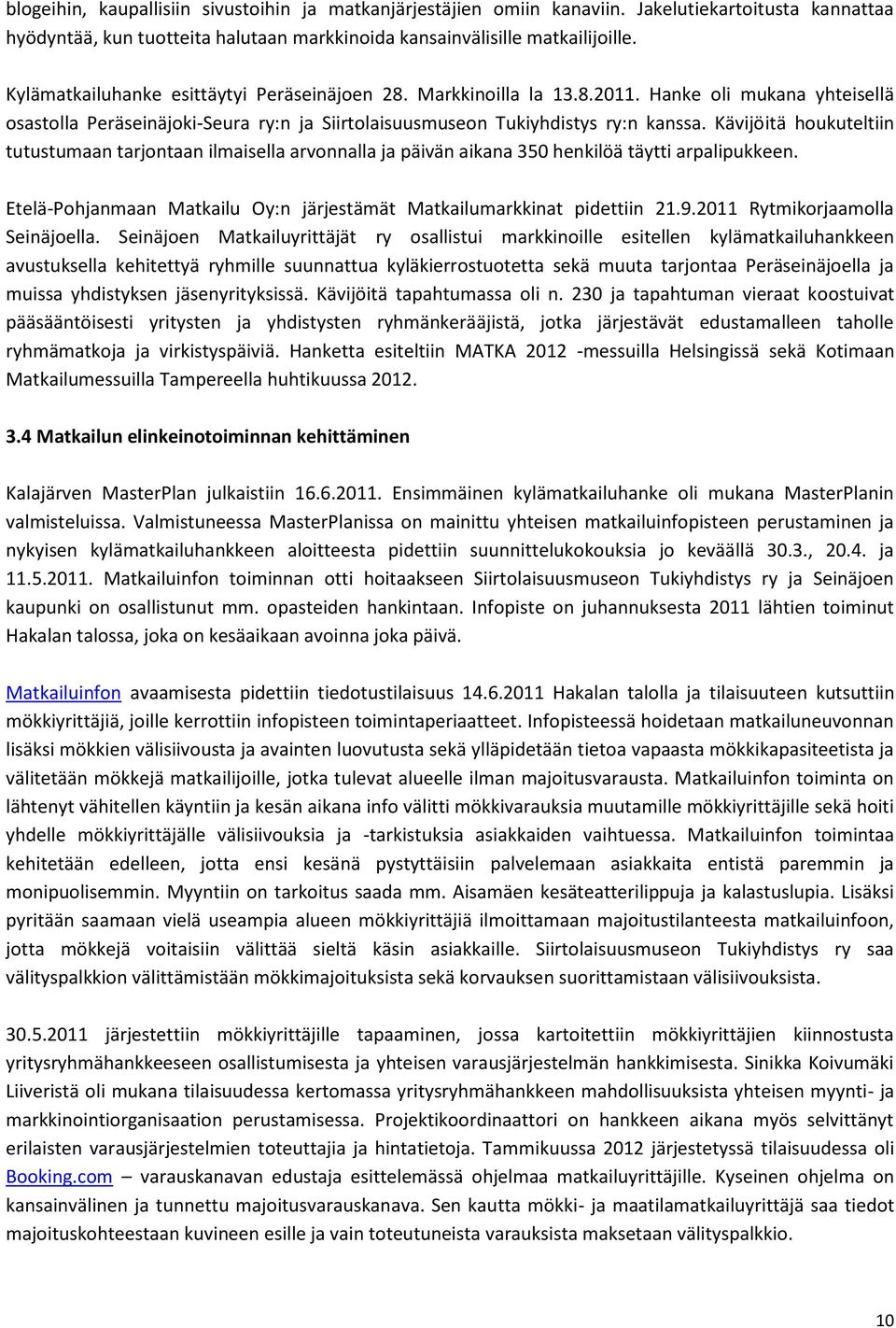 Kävijöitä houkuteltiin tutustumaan tarjontaan ilmaisella arvonnalla ja päivän aikana 350 henkilöä täytti arpalipukkeen. Etelä-Pohjanmaan Matkailu Oy:n järjestämät Matkailumarkkinat pidettiin 21.9.