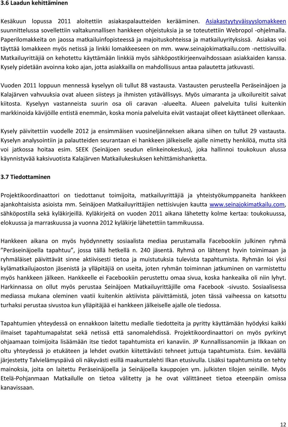 Paperilomakkeita on jaossa matkailuinfopisteessä ja majoituskohteissa ja matkailuyrityksissä. Asiakas voi täyttää lomakkeen myös netissä ja linkki lomakkeeseen on mm. www.seinajokimatkailu.