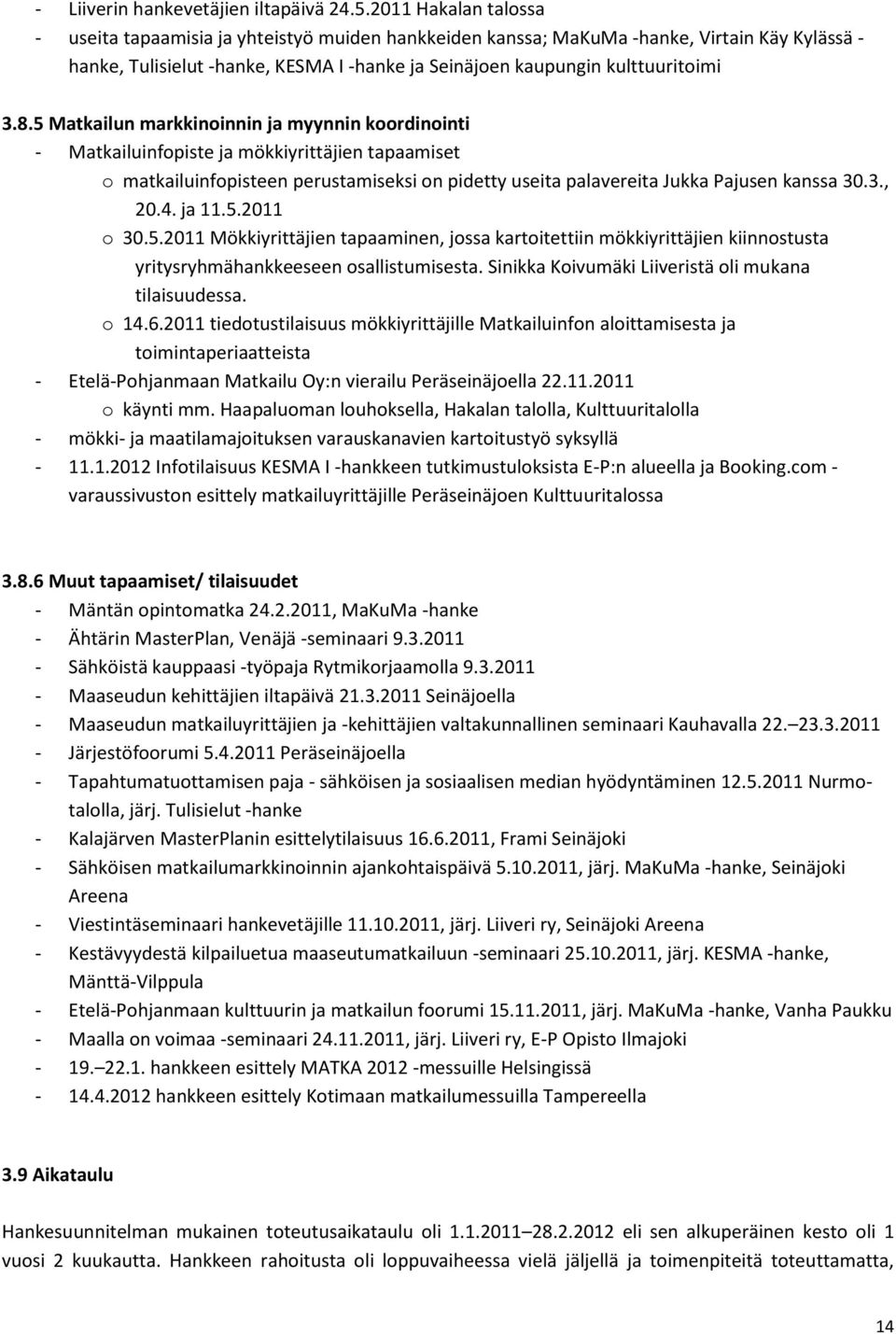 5 Matkailun markkinoinnin ja myynnin koordinointi - Matkailuinfopiste ja mökkiyrittäjien tapaamiset o matkailuinfopisteen perustamiseksi on pidetty useita palavereita Jukka Pajusen kanssa 30.3., 20.4.