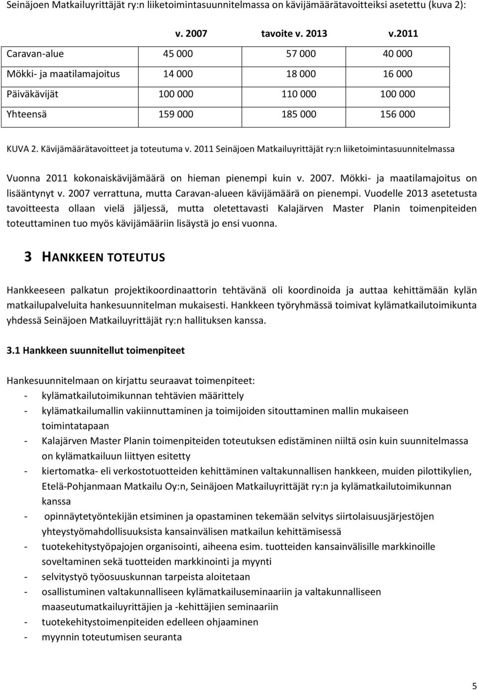 Kävijämäärätavoitteet ja toteutuma v. 2011 Seinäjoen Matkailuyrittäjät ry:n liiketoimintasuunnitelmassa Vuonna 2011 kokonaiskävijämäärä on hieman pienempi kuin v. 2007.