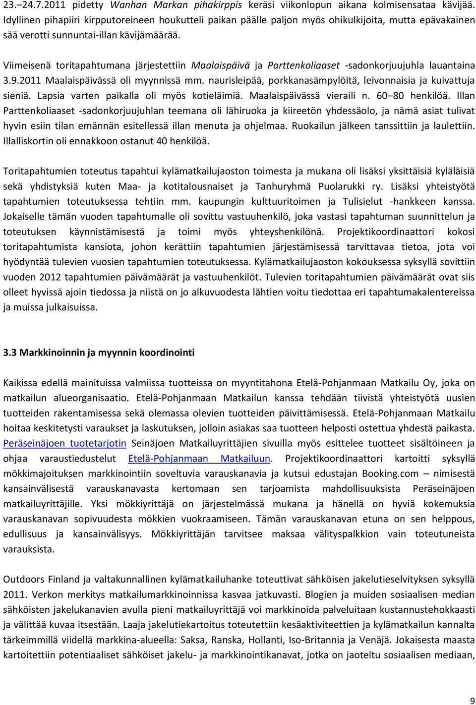 Viimeisenä toritapahtumana järjestettiin Maalaispäivä ja Parttenkoliaaset -sadonkorjuujuhla lauantaina 3.9.2011 Maalaispäivässä oli myynnissä mm.