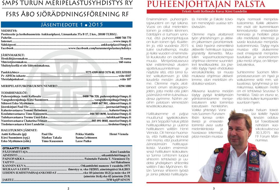 .. 160 euroa Yhdistyksellä ei ole liittymismaksua. Pankkiyhteys...FI75 4309 0010 3178 40, HELSFIHH Pv ABSOn rahasto... viite 4187 Yleislahjoitukset... viite 107 MERIPELASTUSKESKUKSEN NUMERO.