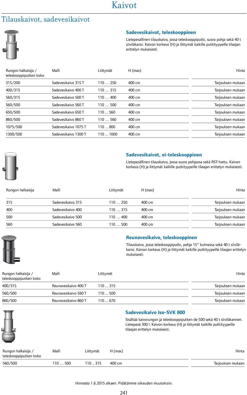 Liittymät H (max) 315/200 Sadevesikaivo 315 T 110 250 400 cm 400/315 Sadevesikaivo 400 T 110 315 400 cm 560/315 Sadevesikaivo 500 T 110 400 400 cm 560/500 Sadevesikaivo 560 T 110 500 400 cm 650/500