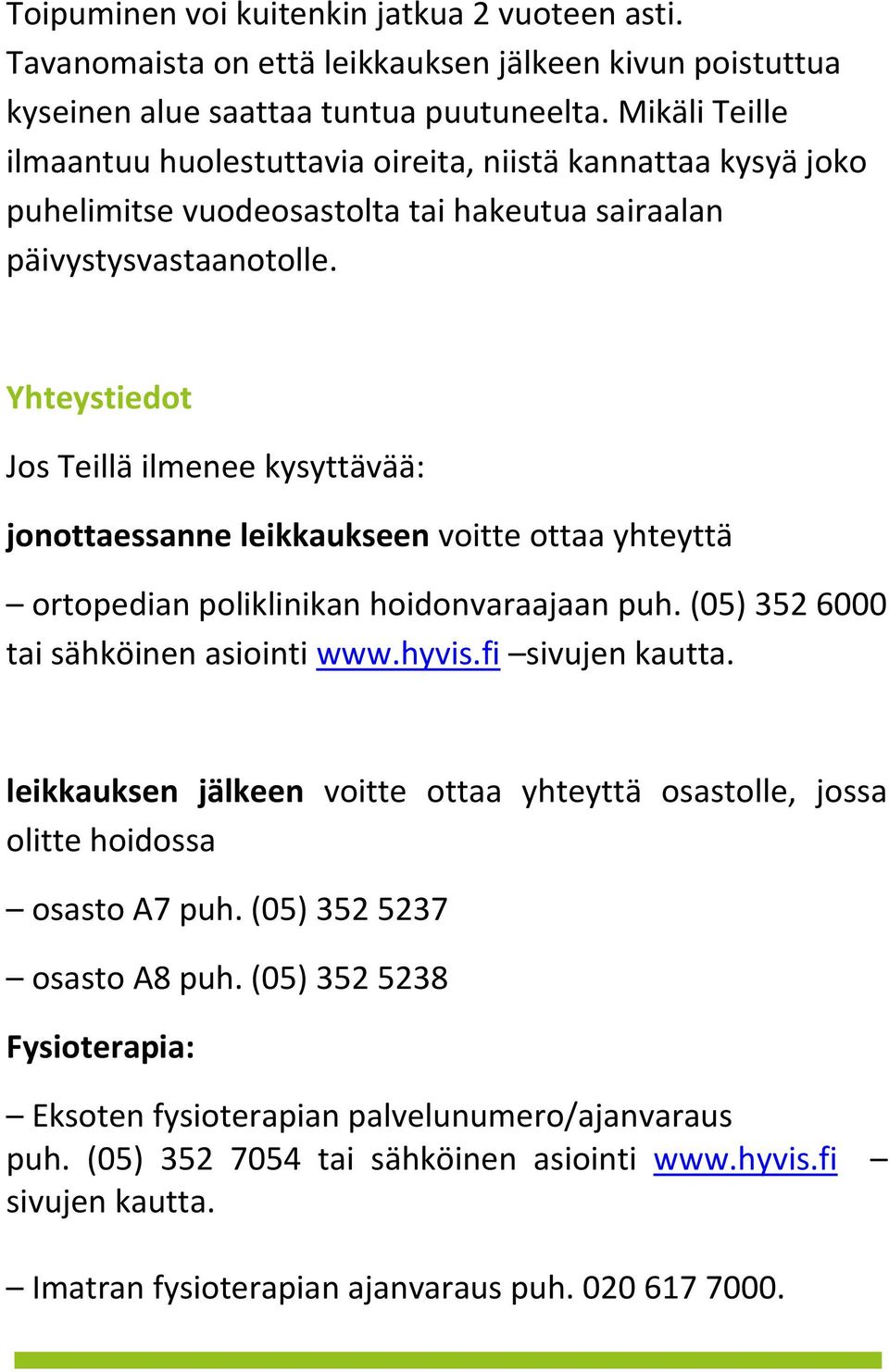 Yhteystiedot Jos Teillä ilmenee kysyttävää: jonottaessanne leikkaukseen voitte ottaa yhteyttä ortopedian poliklinikan hoidonvaraajaan puh. (05) 352 6000 tai sähköinen asiointi www.hyvis.