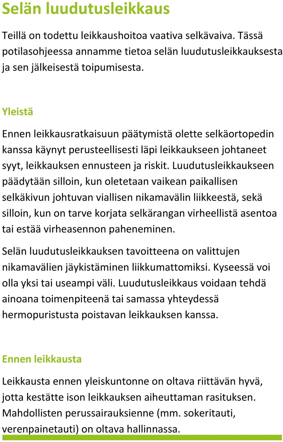 Luudutusleikkaukseen päädytään silloin, kun oletetaan vaikean paikallisen selkäkivun johtuvan viallisen nikamavälin liikkeestä, sekä silloin, kun on tarve korjata selkärangan virheellistä asentoa tai